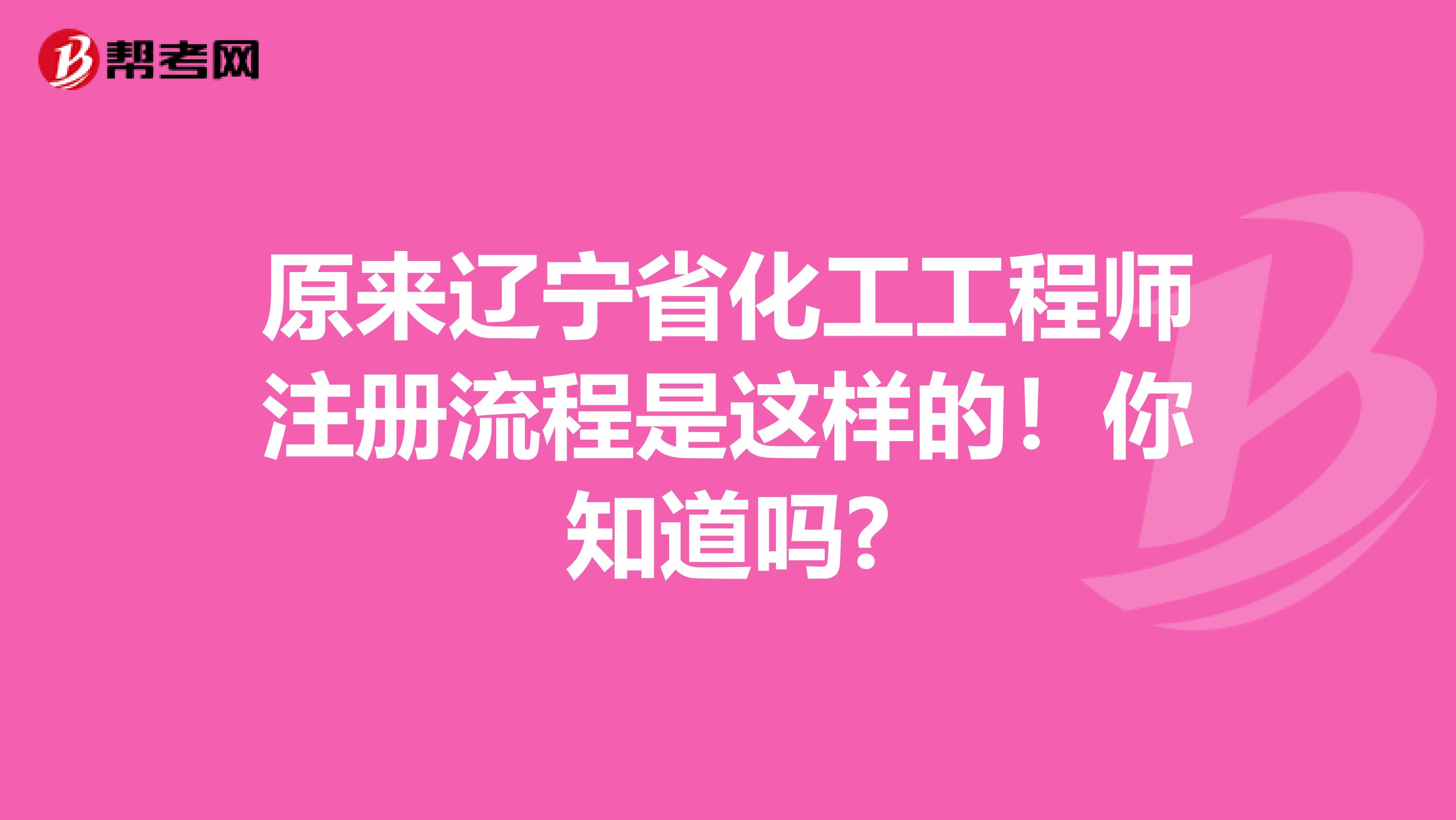 原来辽宁省化工工程师注册流程是这样的！你知道吗?