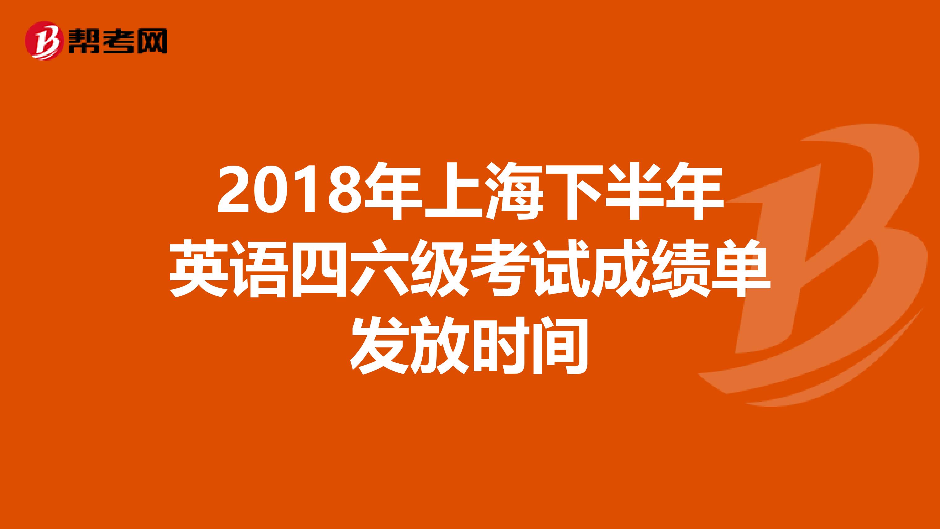 2018年上海下半年英语四六级考试成绩单发放时间