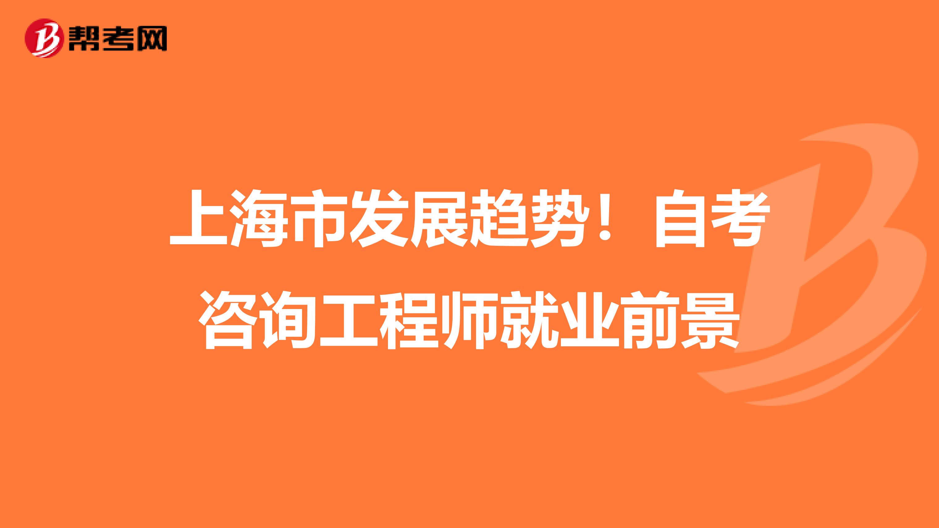上海市发展趋势！自考咨询工程师就业前景