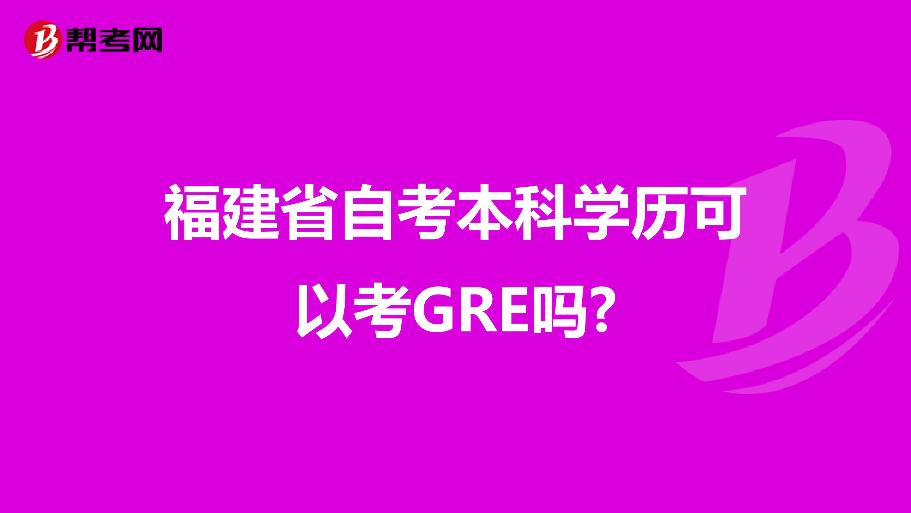 福建省自考本科学历可以考GRE吗?