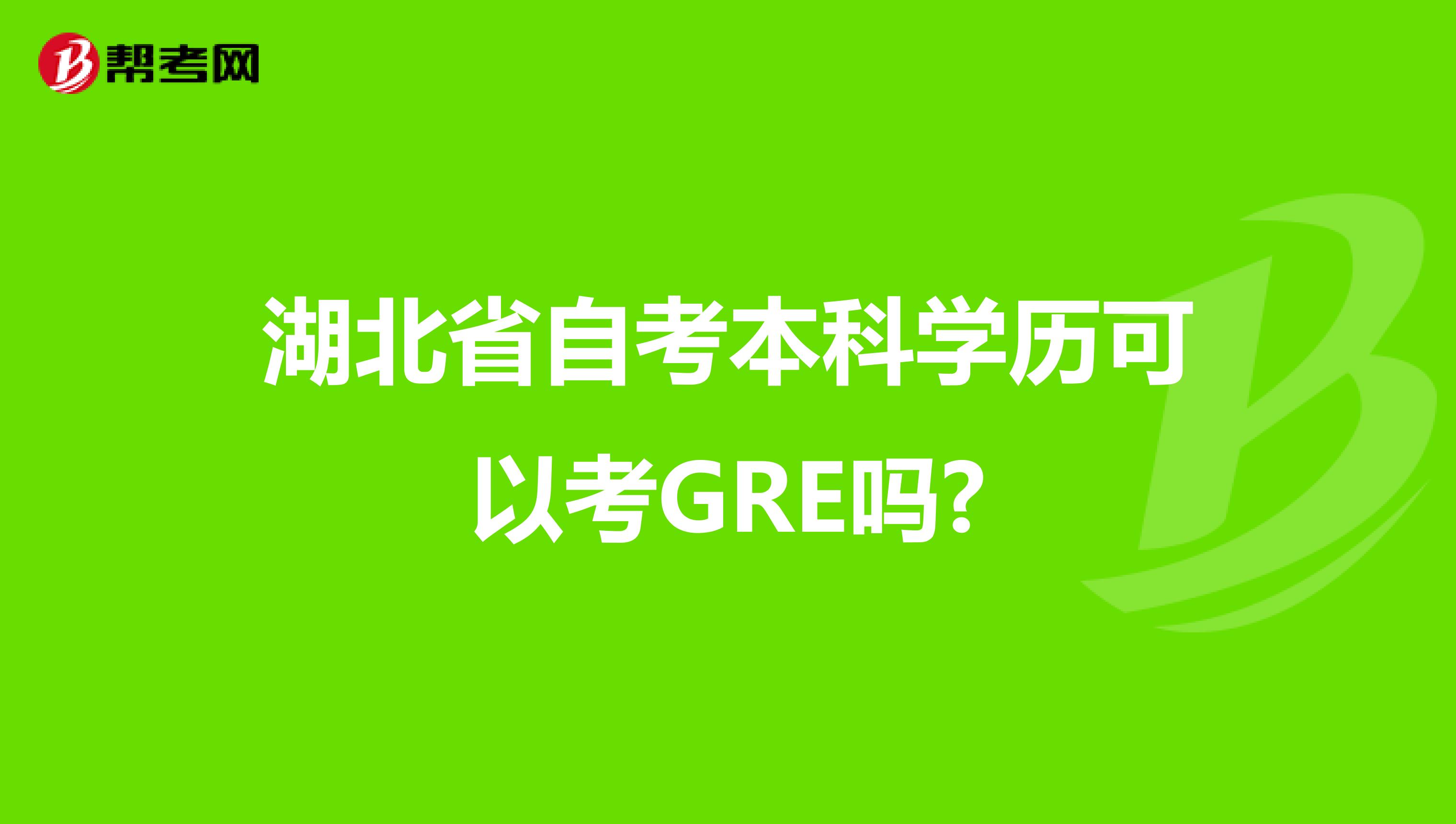 湖北省自考本科学历可以考GRE吗?