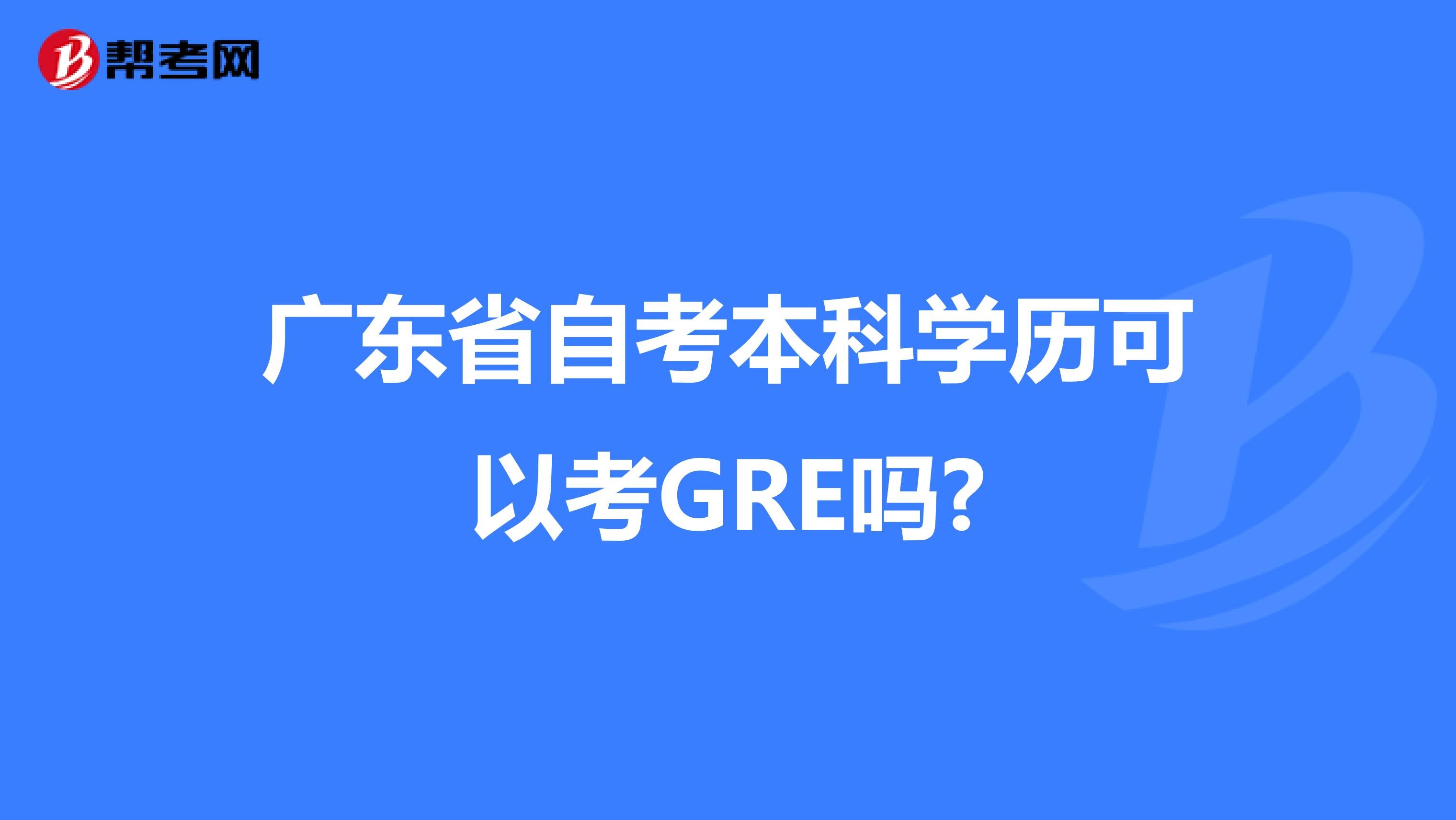 广东省自考本科学历可以考GRE吗?