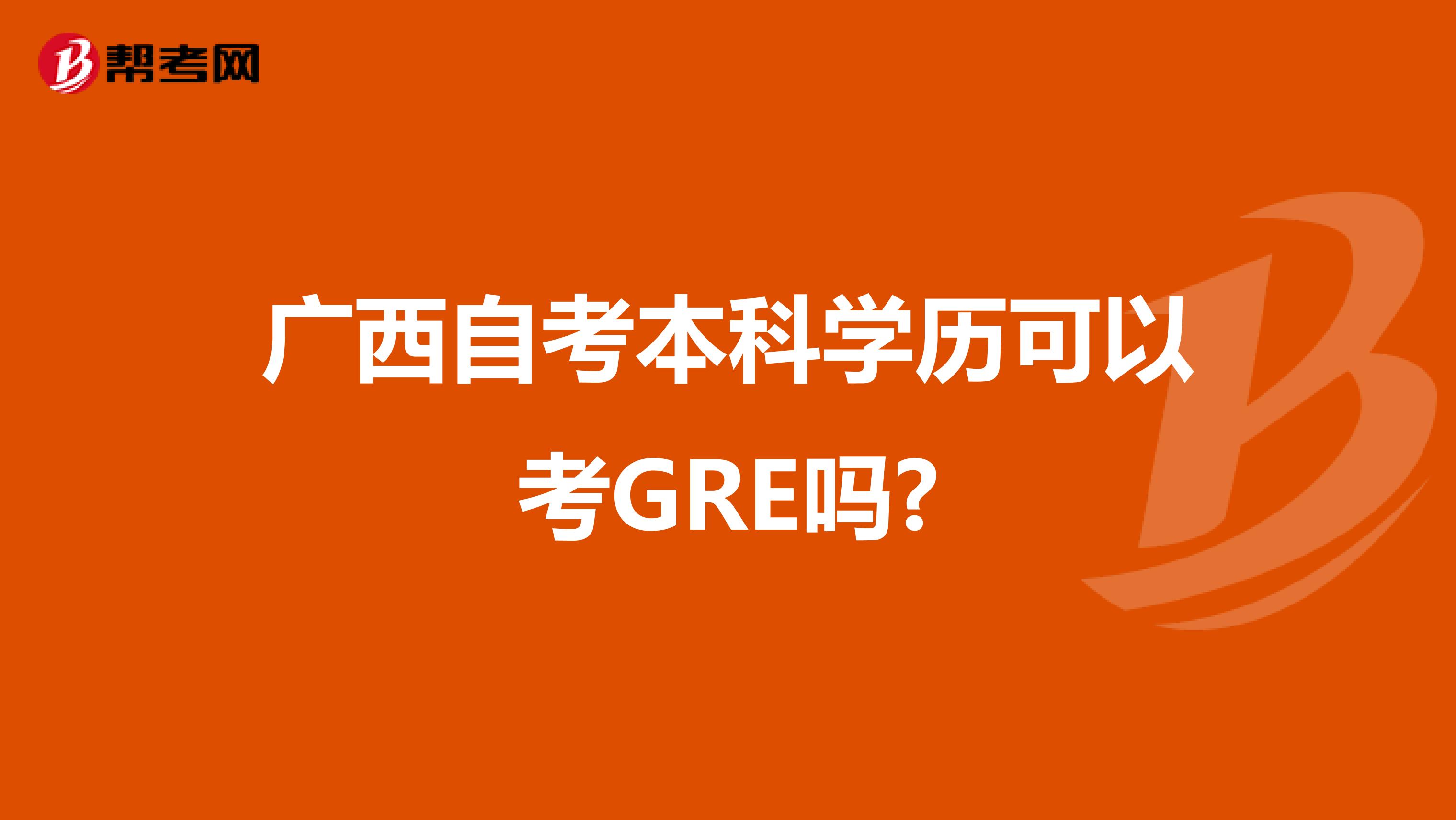 广西自考本科学历可以考GRE吗?