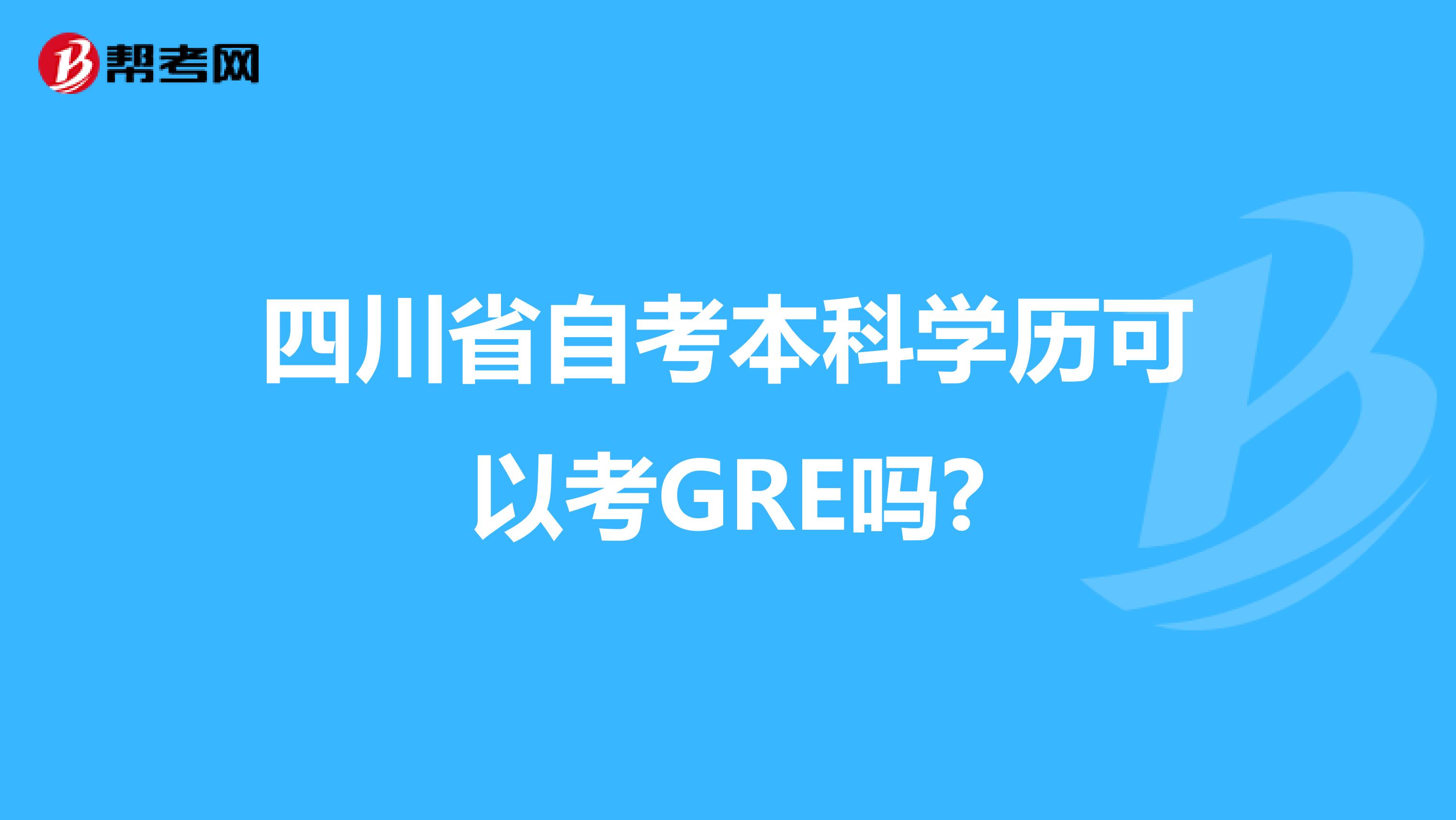 四川省自考本科学历可以考GRE吗?