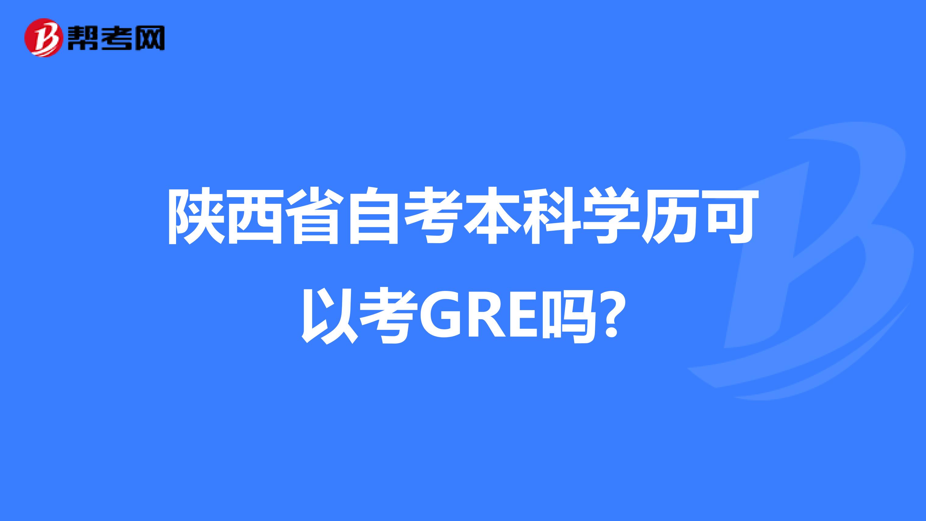 陕西省自考本科学历可以考GRE吗?