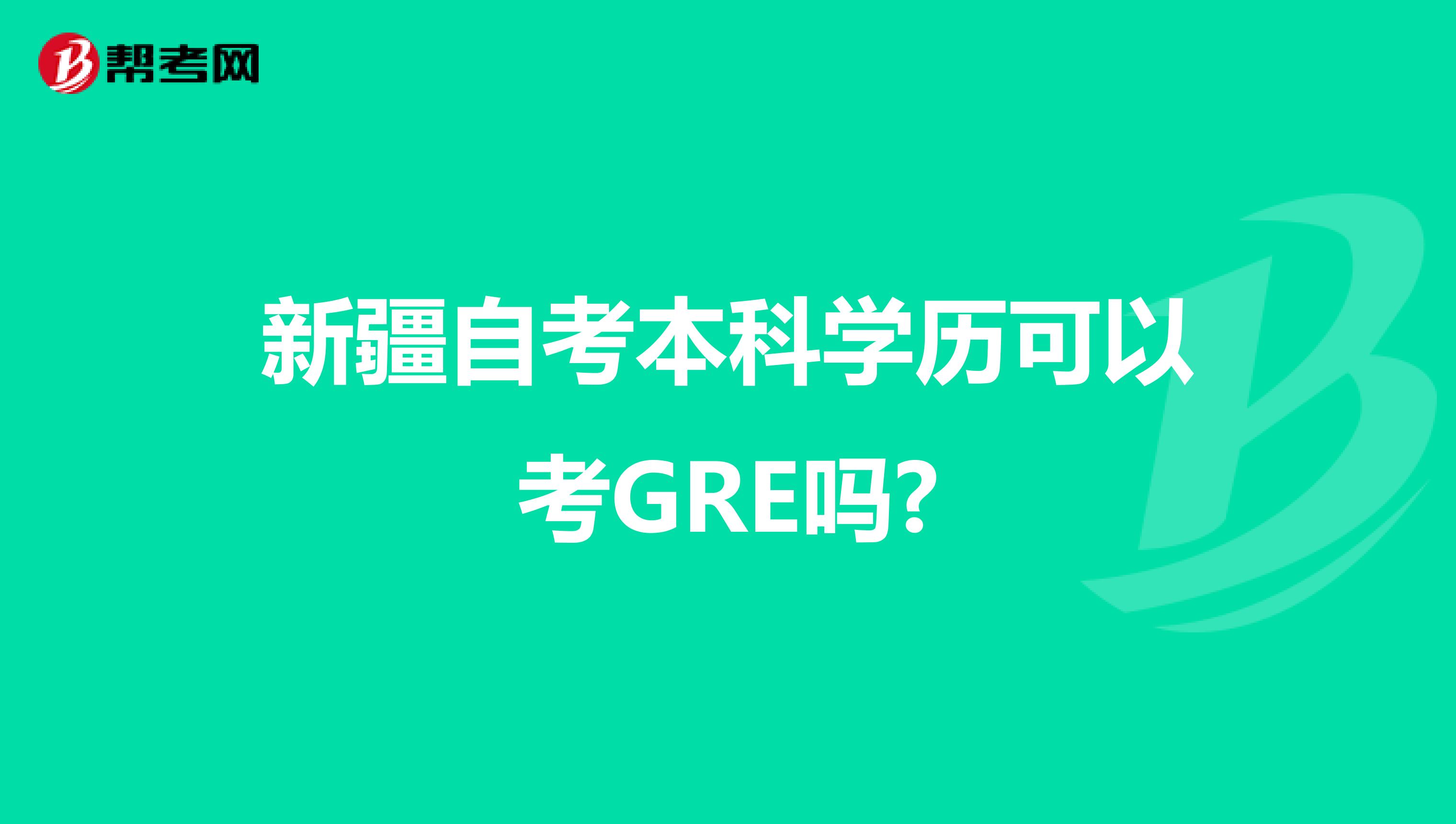 新疆自考本科学历可以考GRE吗?