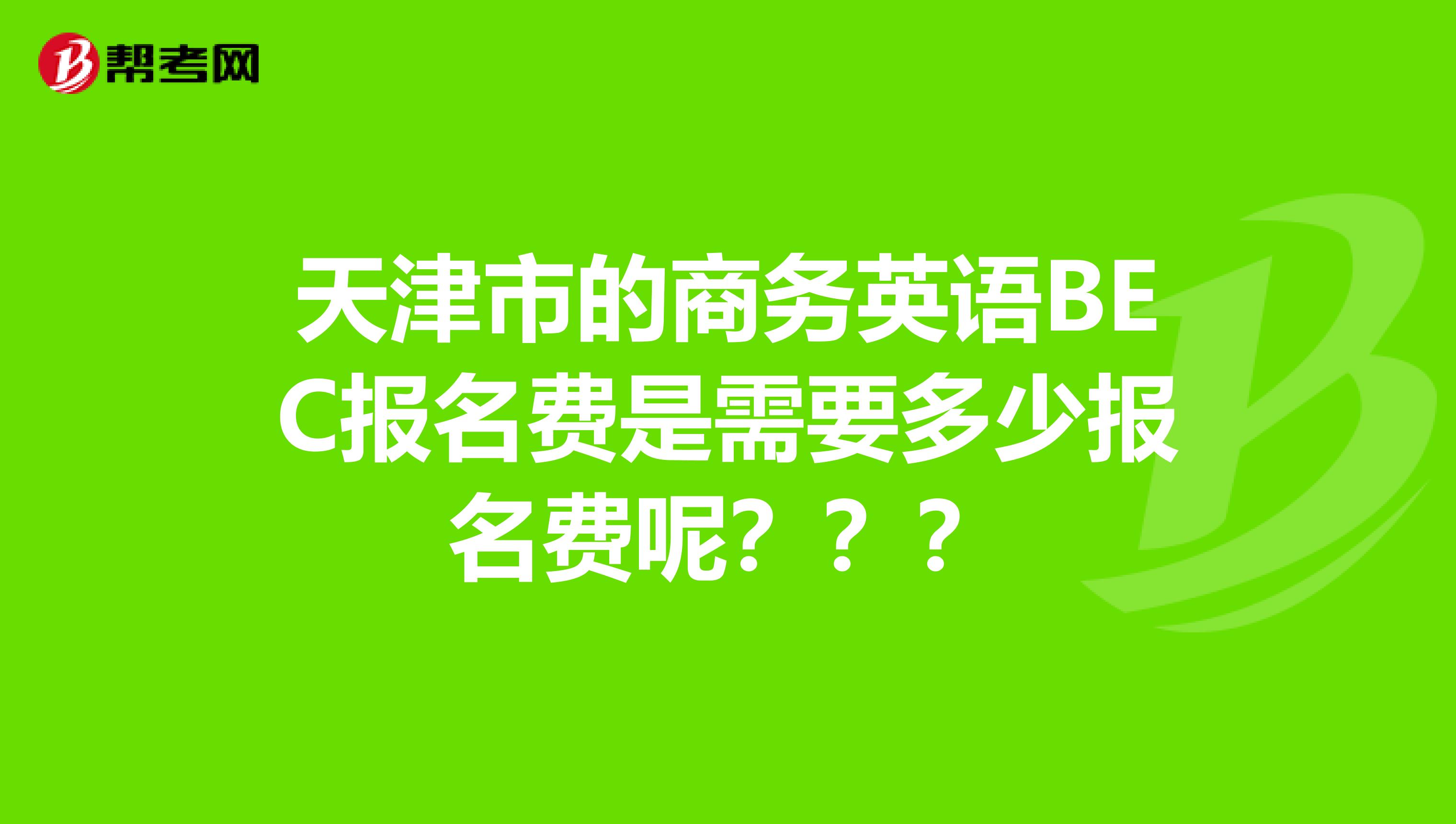 天津市的商务英语BEC报名费是需要多少报名费呢？？？