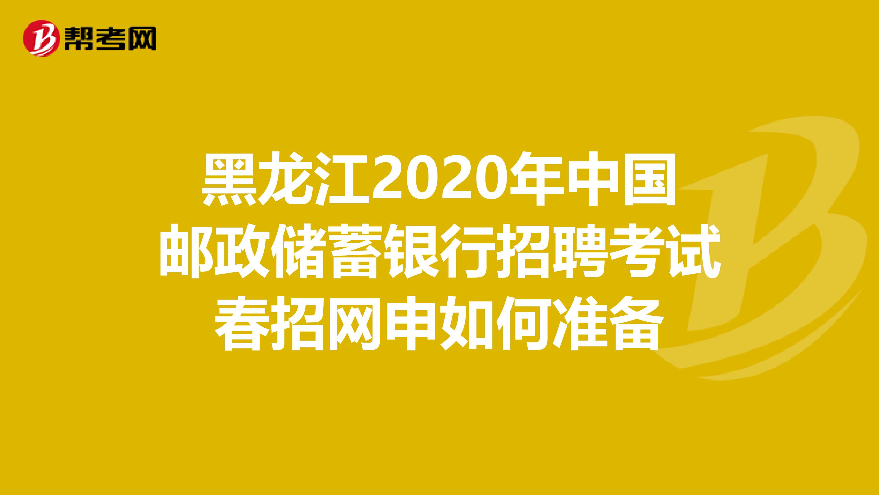 黑龙江2020年中国邮政储蓄银行招聘考试春招网申如何准备