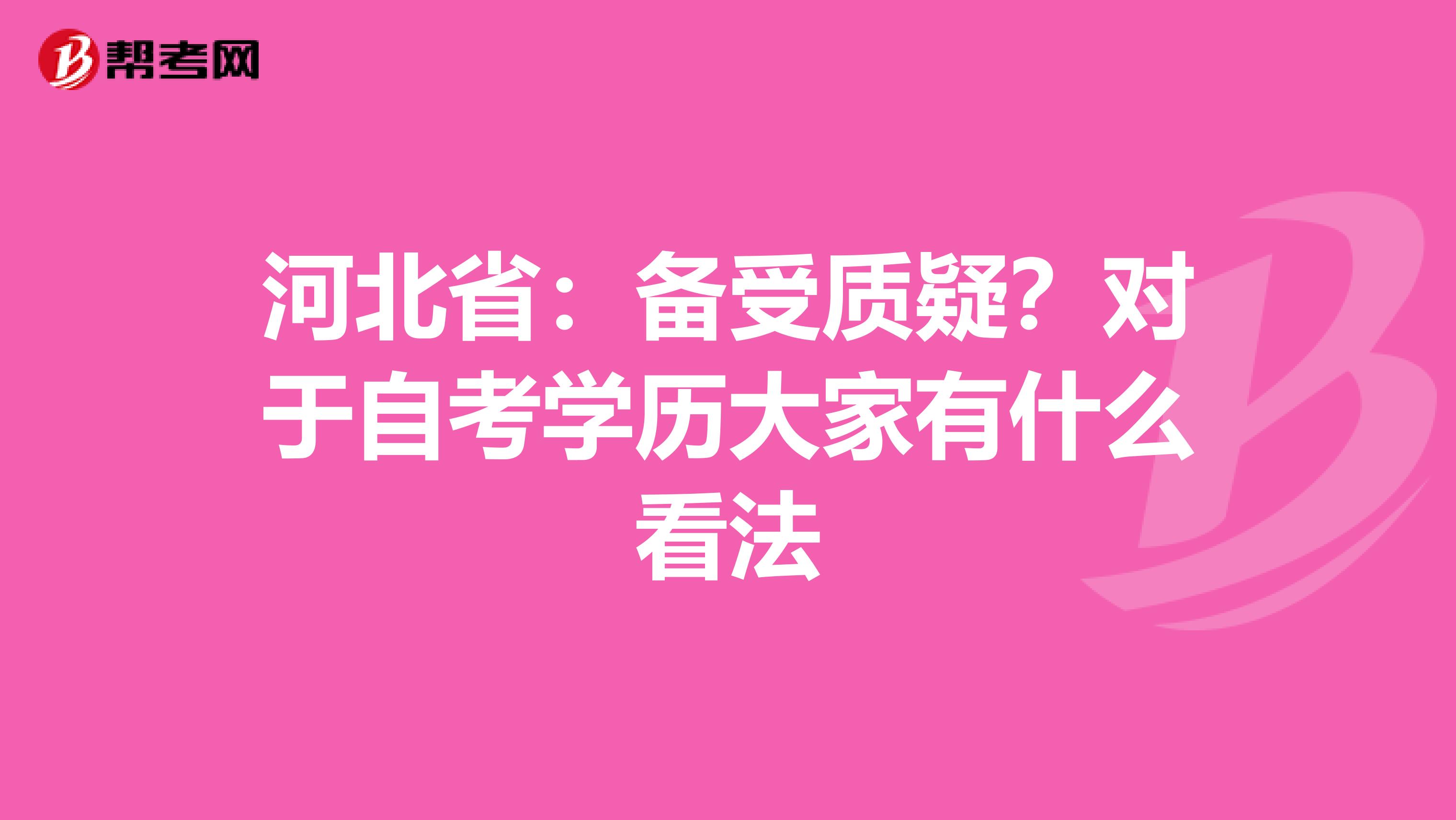 河北省：备受质疑？对于自考学历大家有什么看法