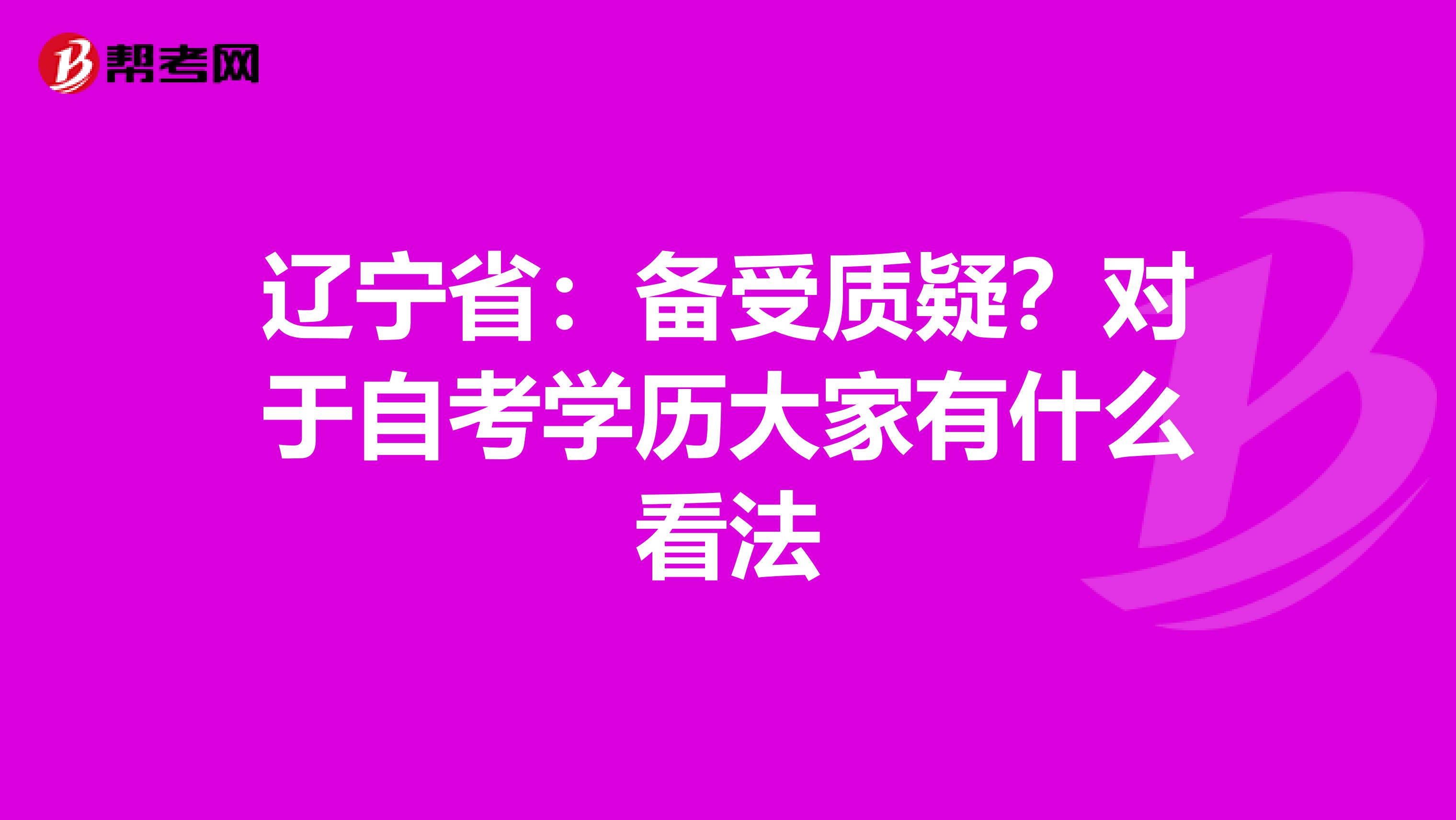 辽宁省：备受质疑？对于自考学历大家有什么看法