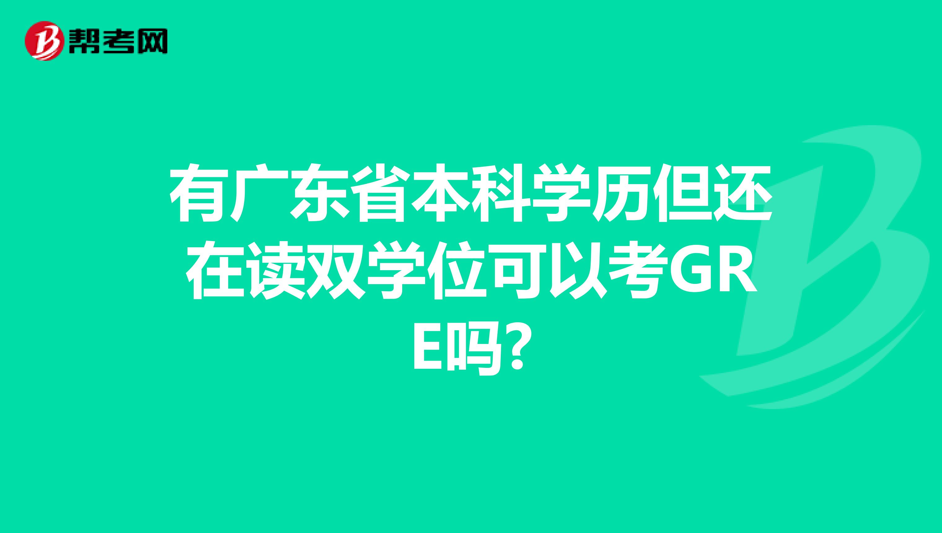 有广东省本科学历但还在读双学位可以考GRE吗?