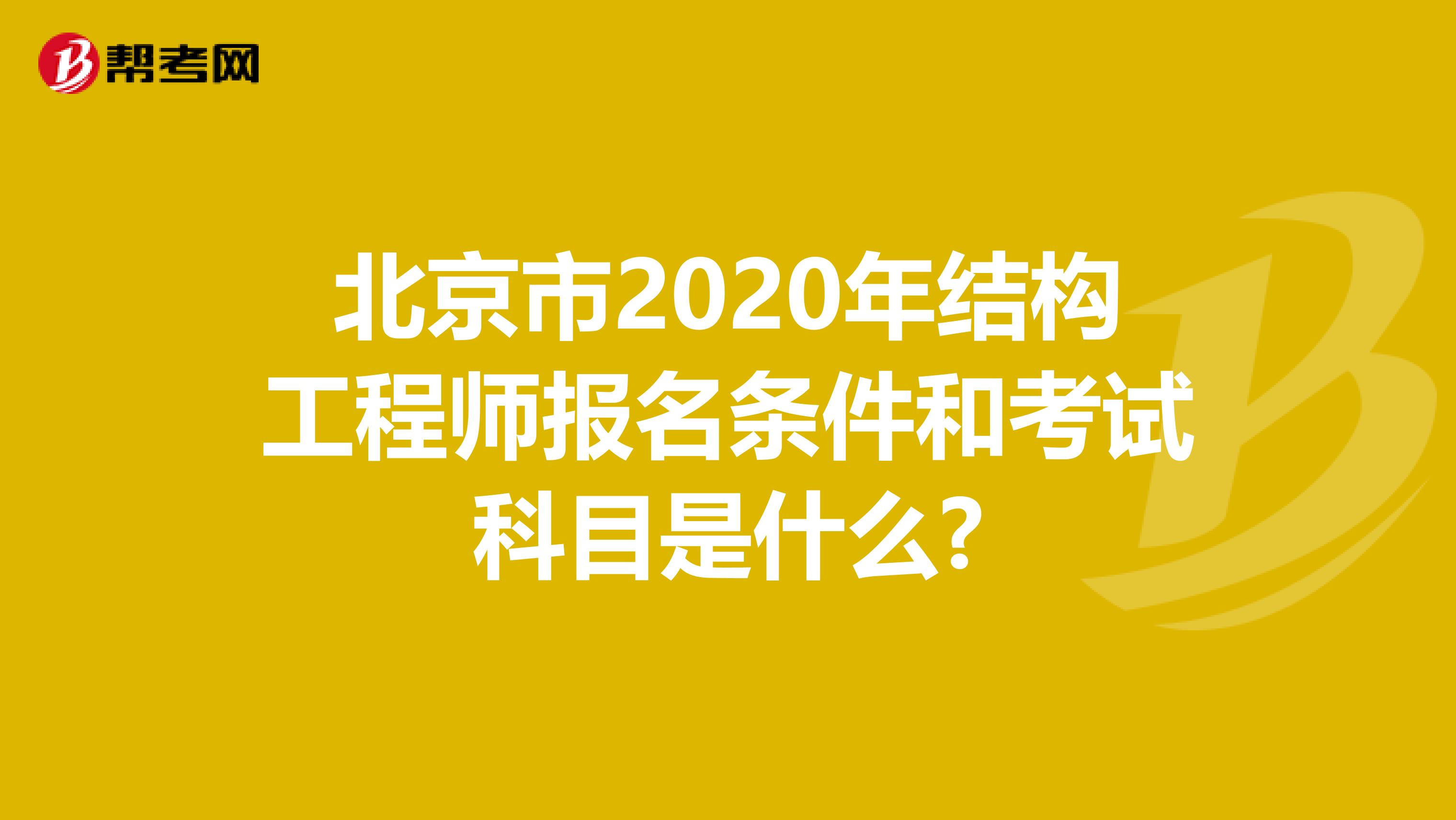 北京市2020年结构工程师报名条件和考试科目是什么?