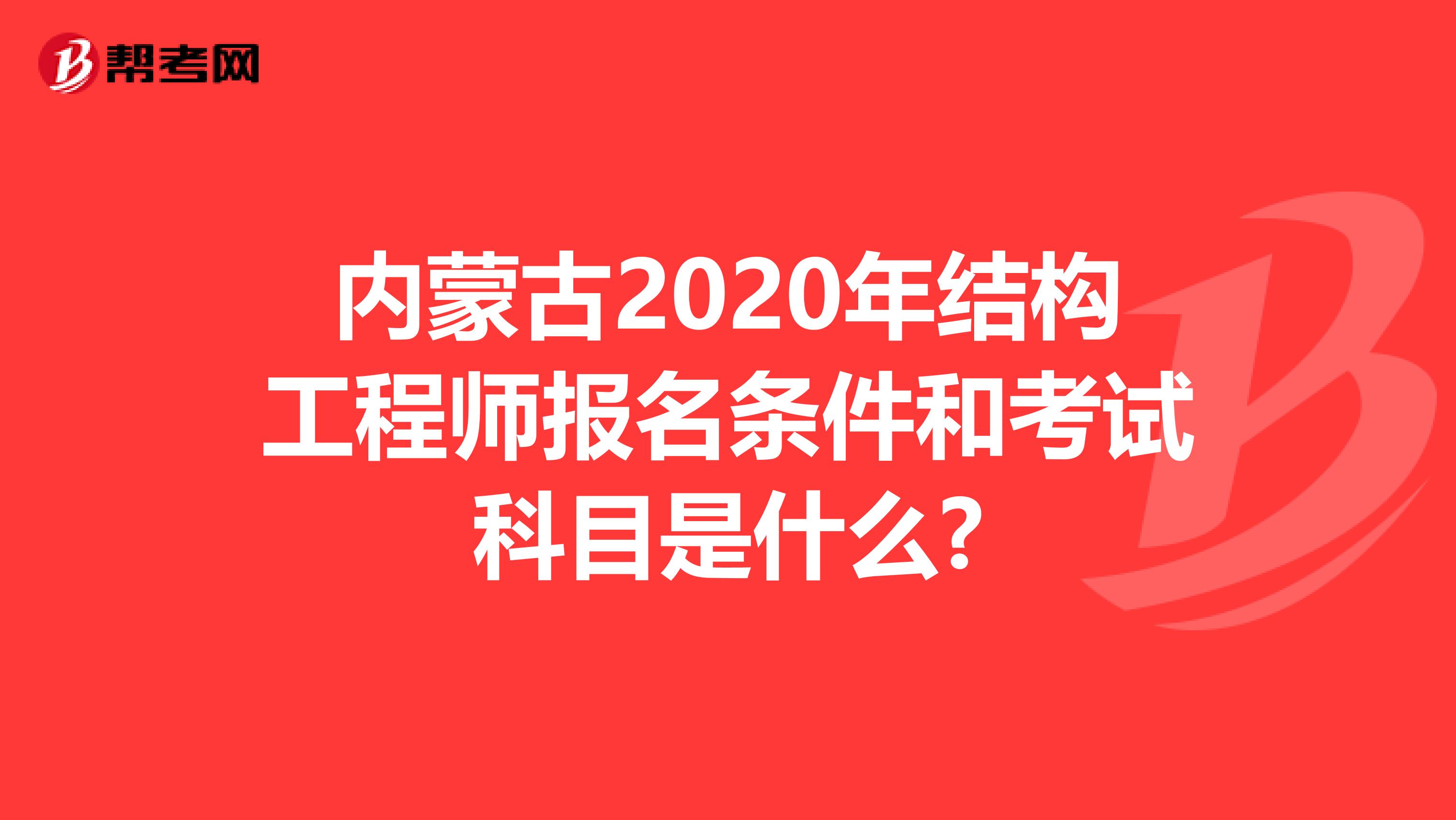 内蒙古2020年结构工程师报名条件和考试科目是什么?