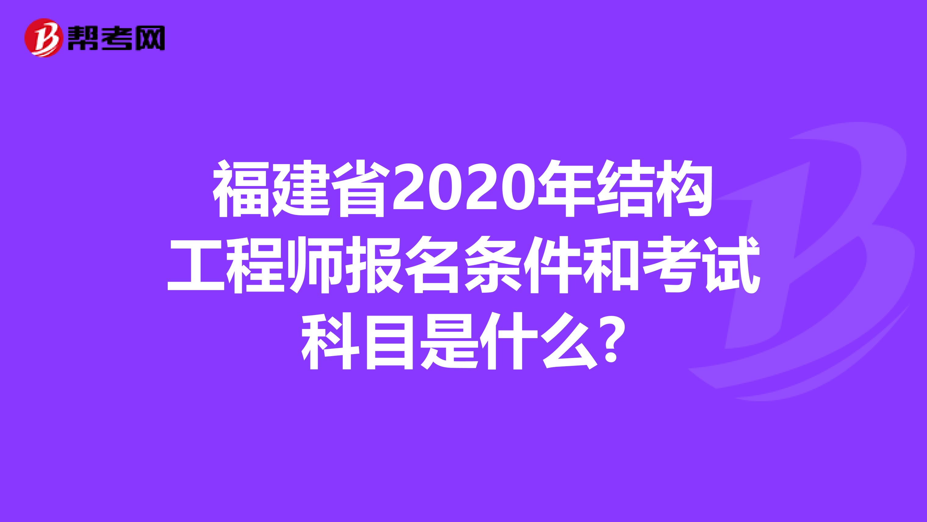 福建省2020年结构工程师报名条件和考试科目是什么?