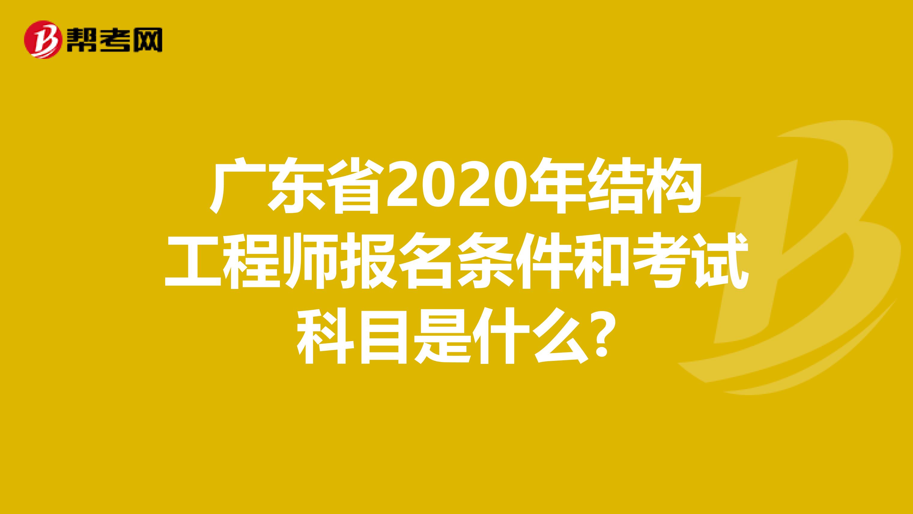 广东省2020年结构工程师报名条件和考试科目是什么?