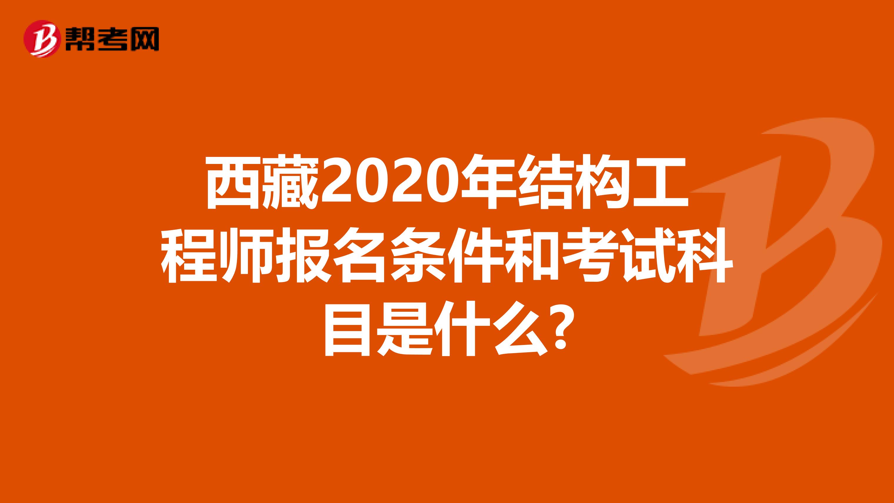 西藏2020年结构工程师报名条件和考试科目是什么?