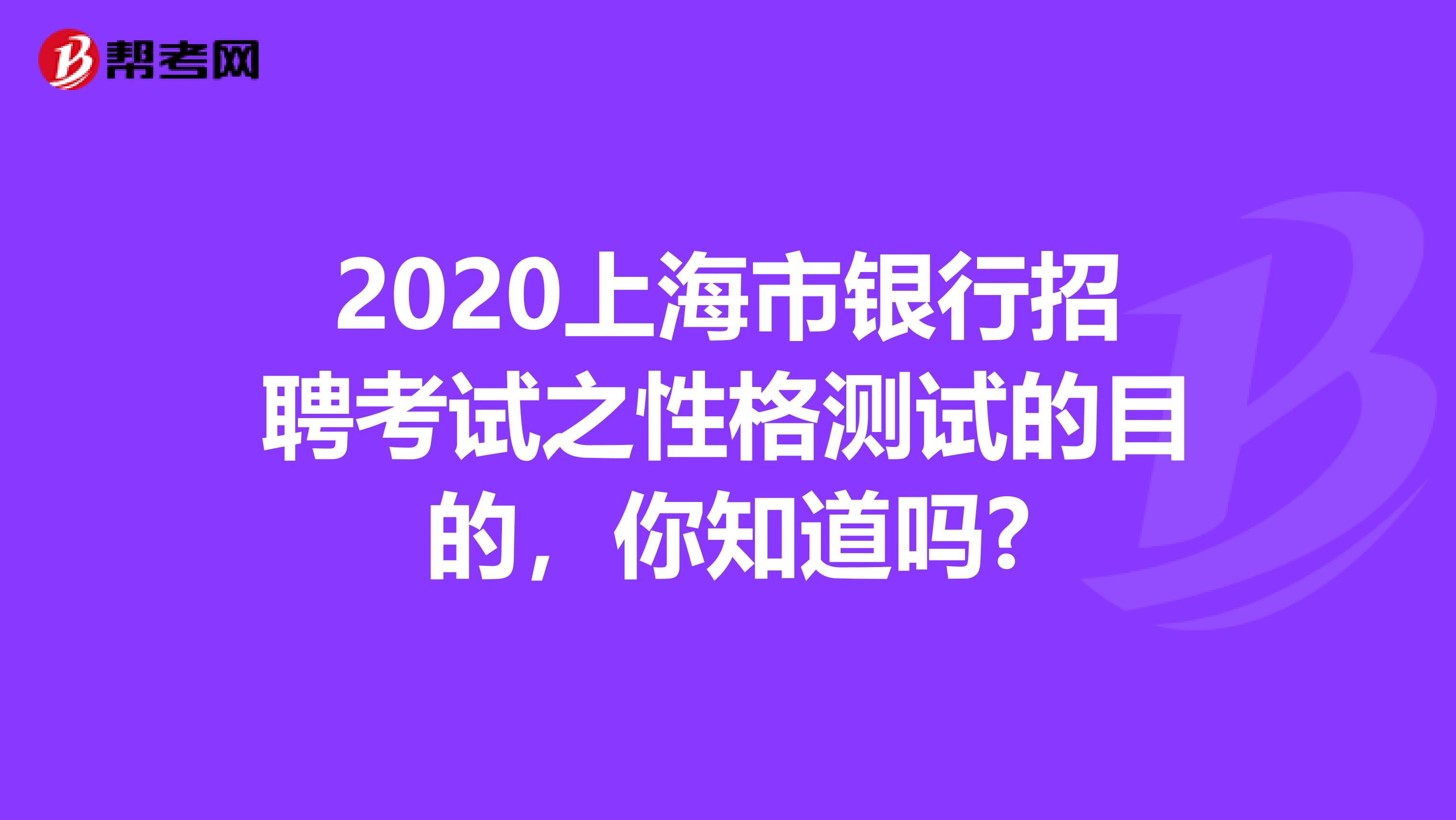 2020上海市银行招聘考试之性格测试的目的，你知道吗?