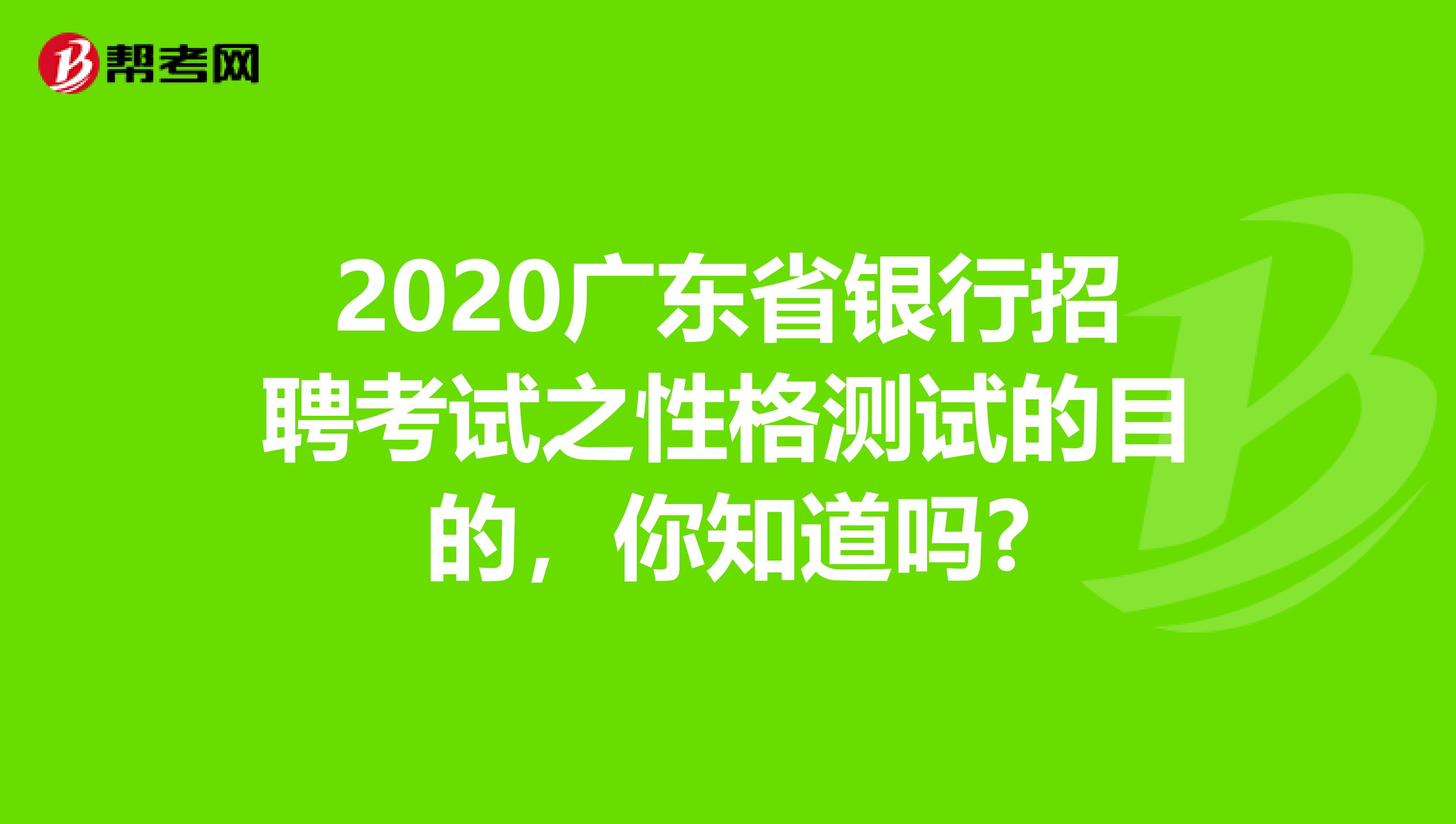 2020广东省银行招聘考试之性格测试的目的，你知道吗?