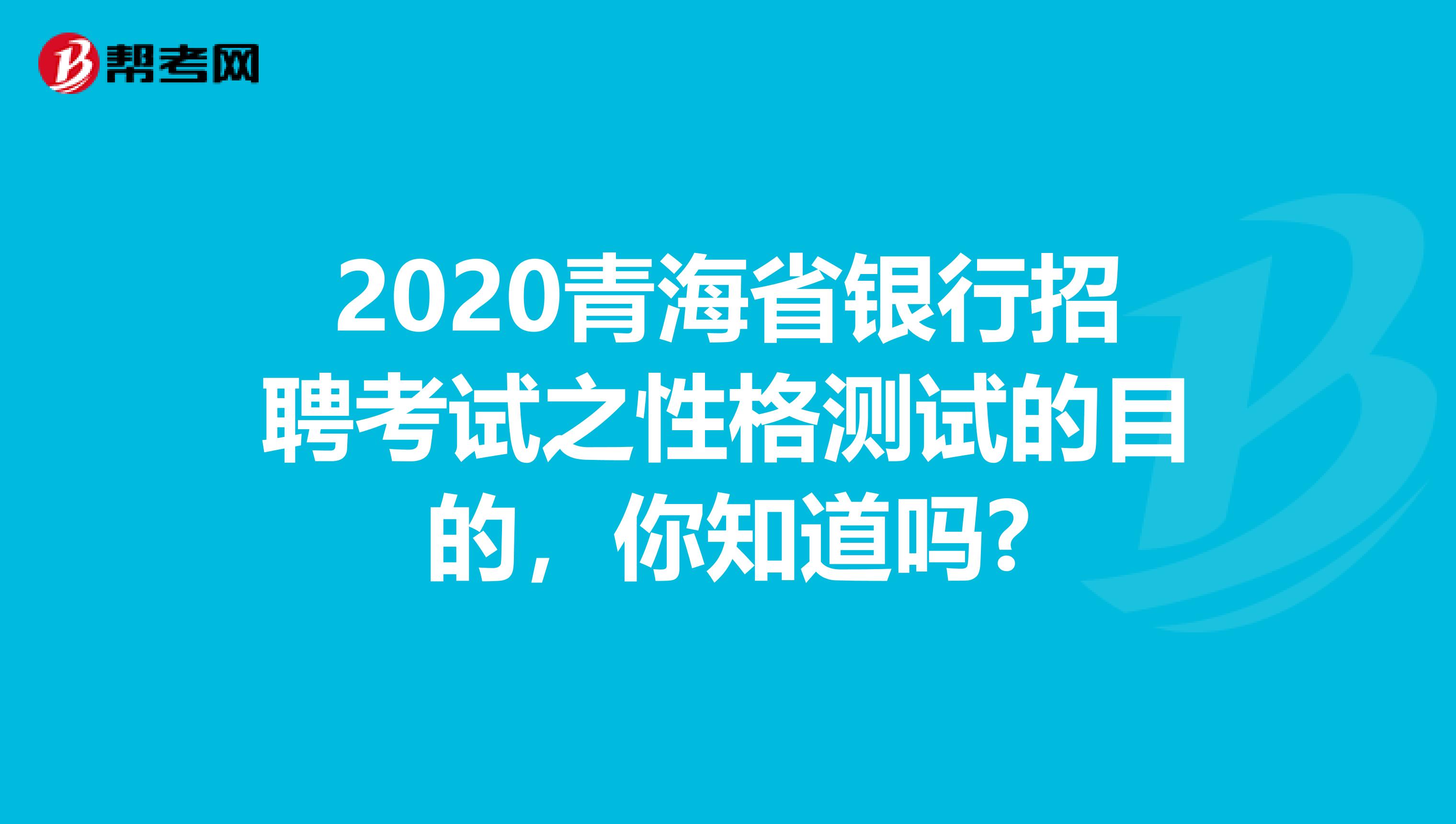2020青海省银行招聘考试之性格测试的目的，你知道吗?