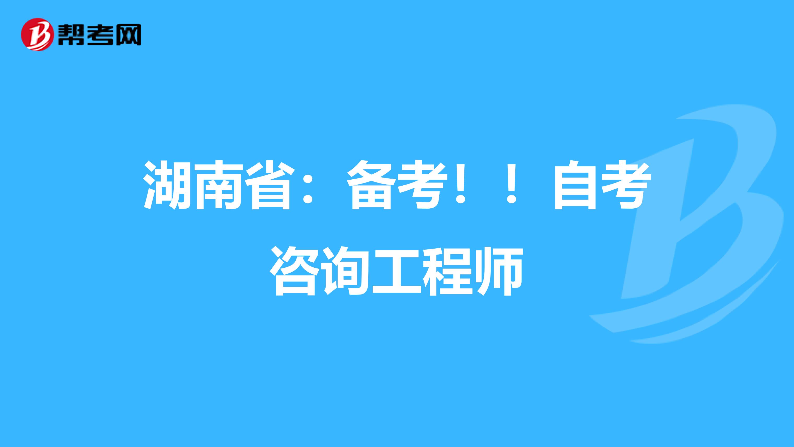 湖南省：备考！！自考咨询工程师