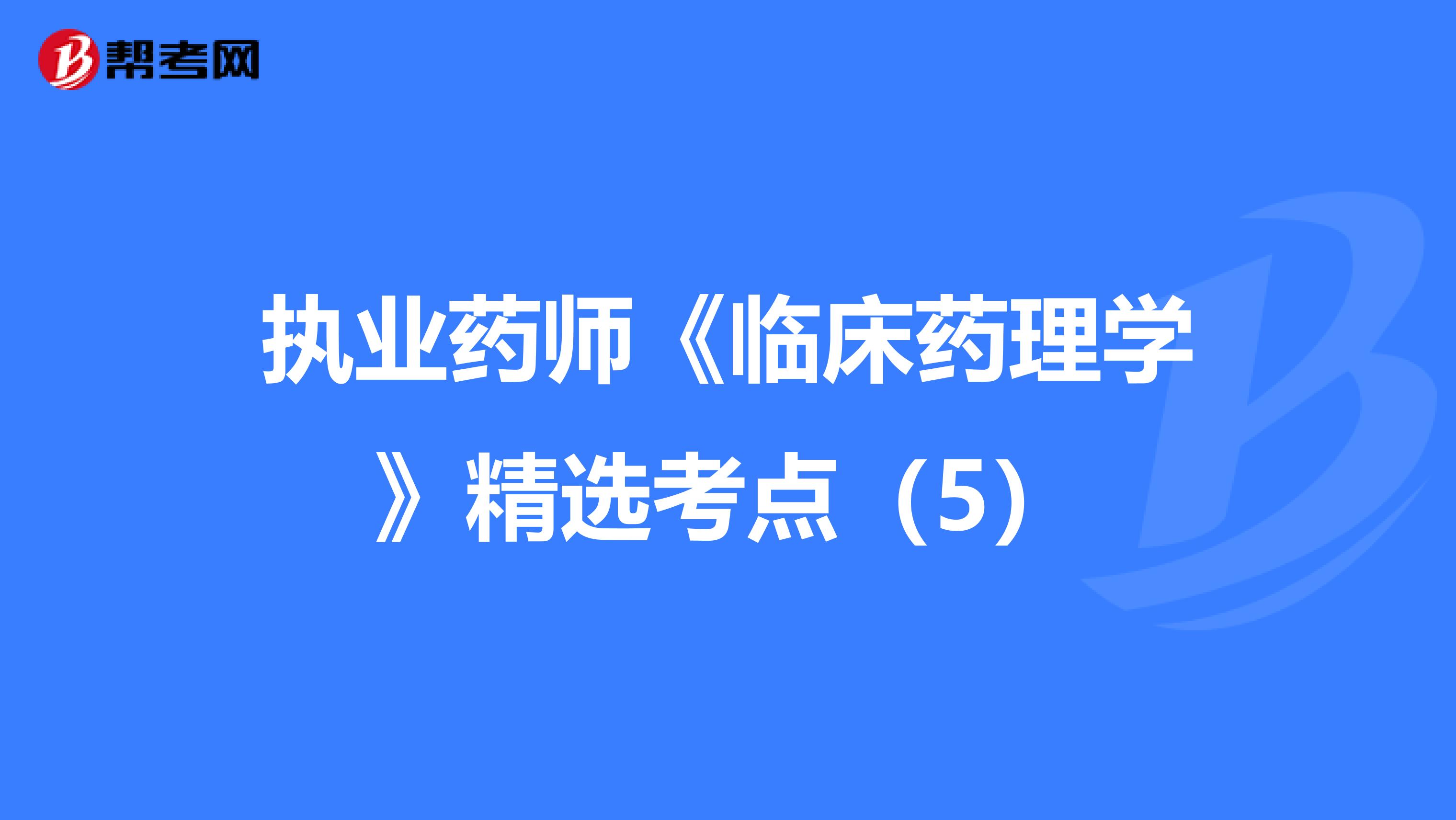 执业药师《临床药理学》精选考点（5）