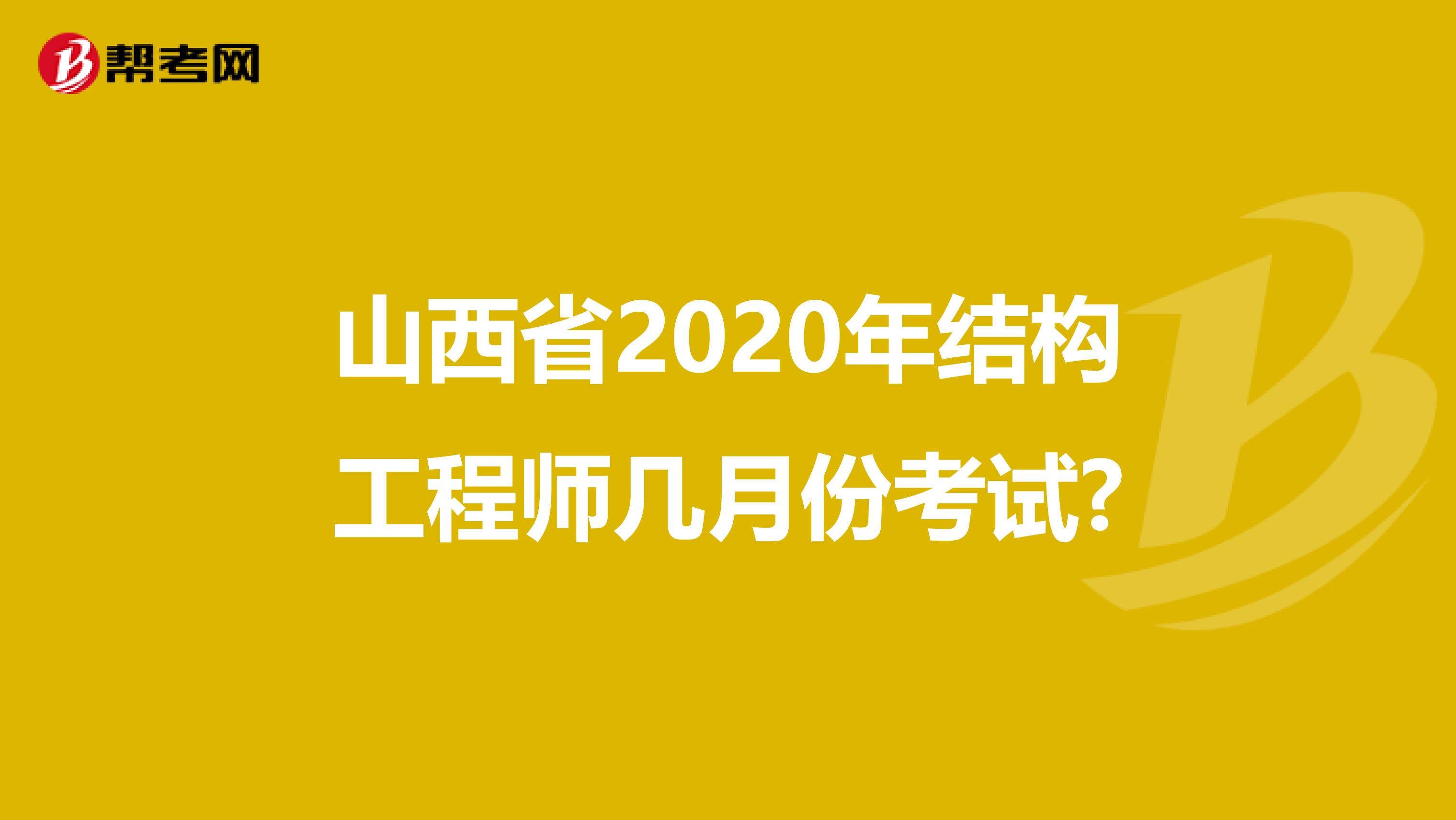 山西省2020年结构工程师几月份考试?