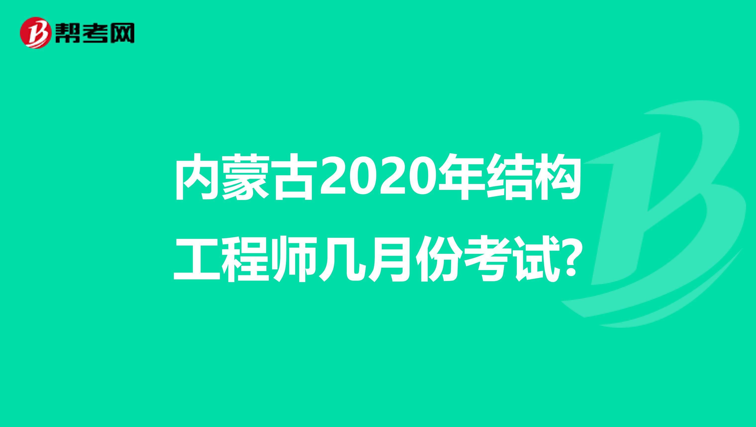 内蒙古2020年结构工程师几月份考试?