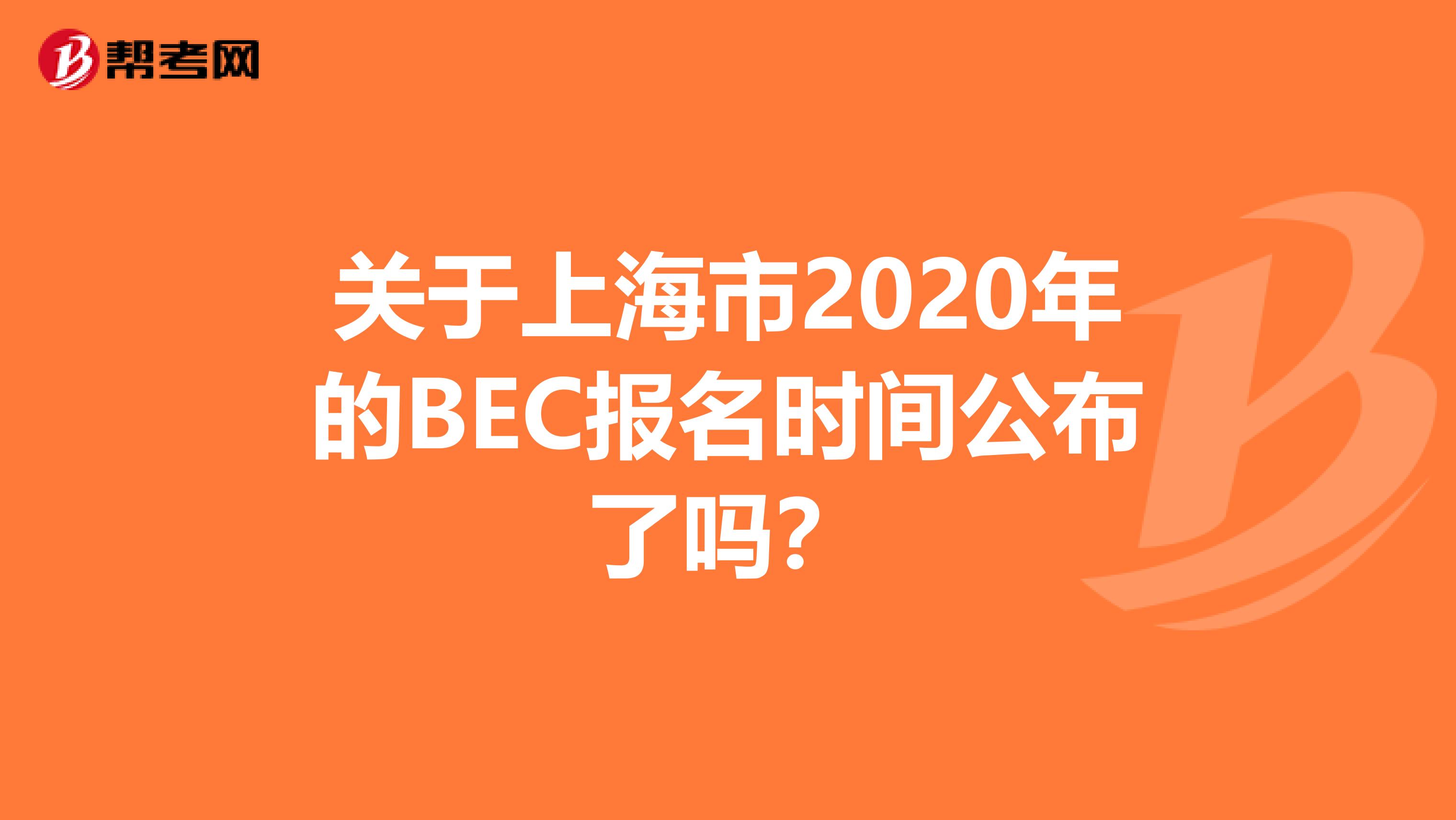 关于上海市2020年的BEC报名时间公布了吗？