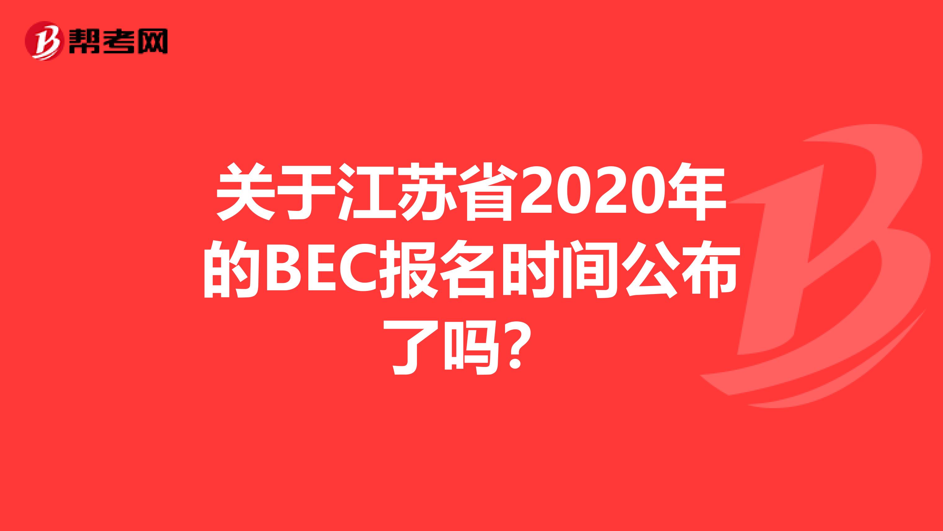 关于江苏省2020年的BEC报名时间公布了吗？