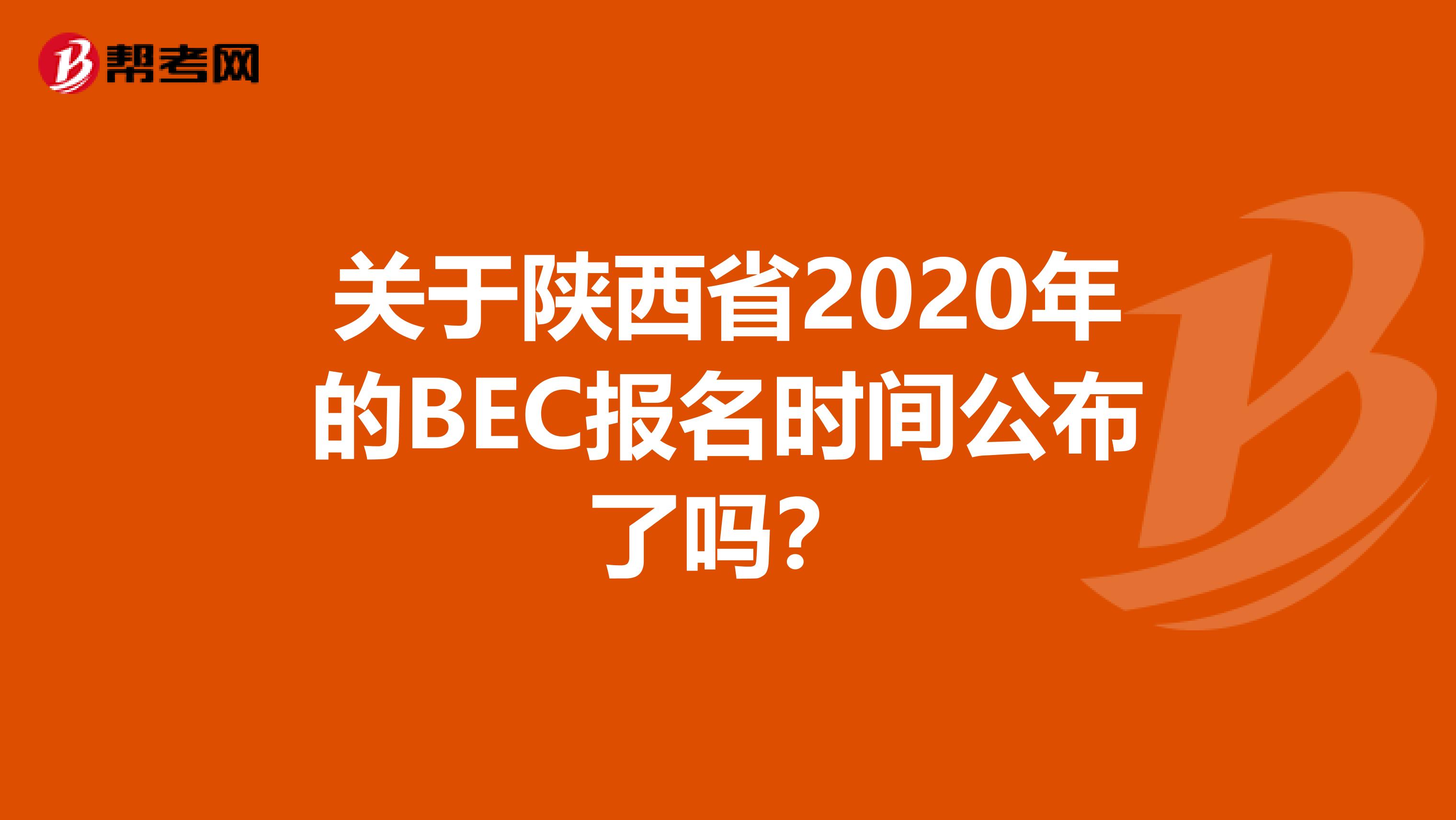 关于陕西省2020年的BEC报名时间公布了吗？