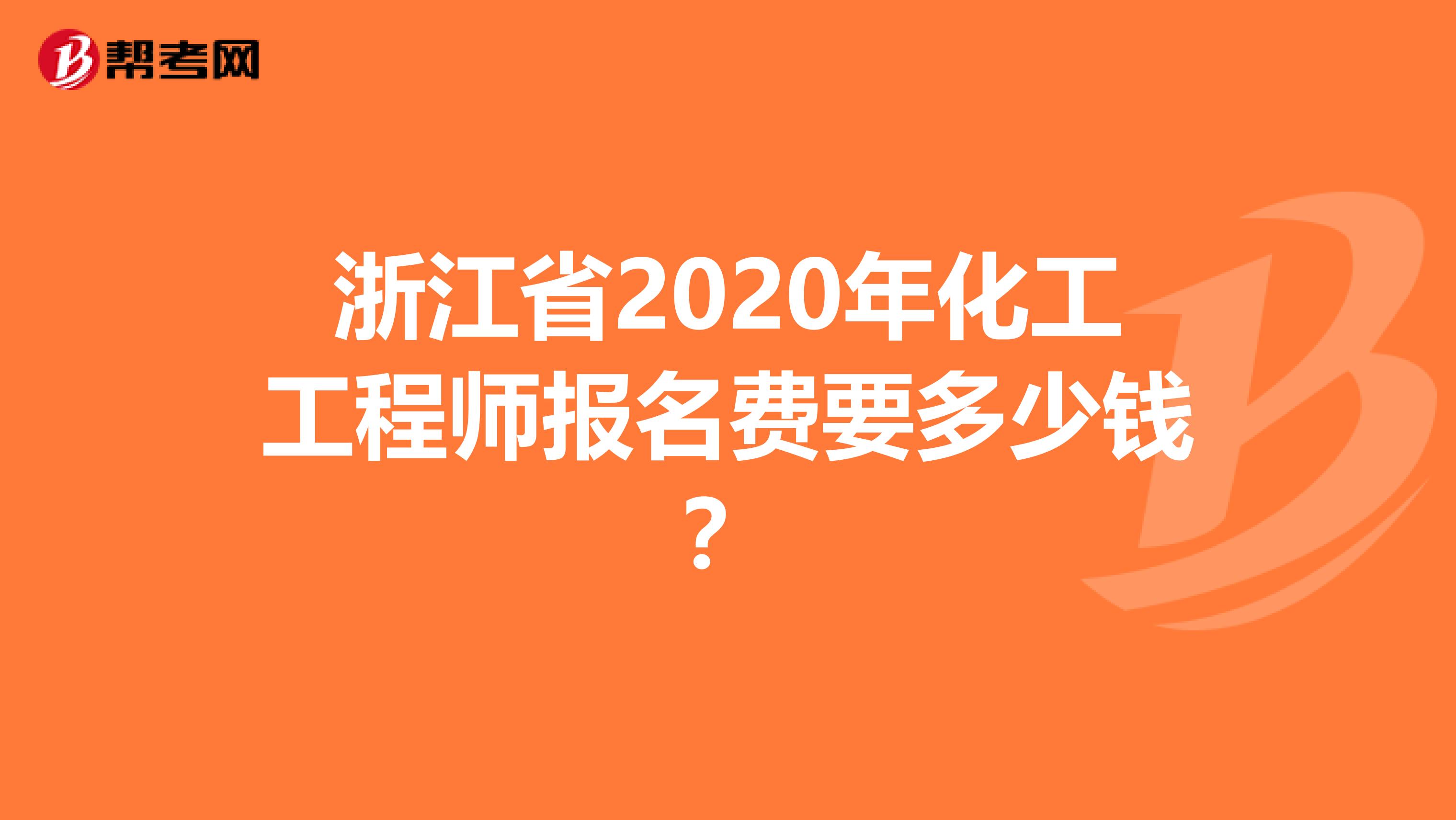 浙江省2020年化工工程师报名费要多少钱？