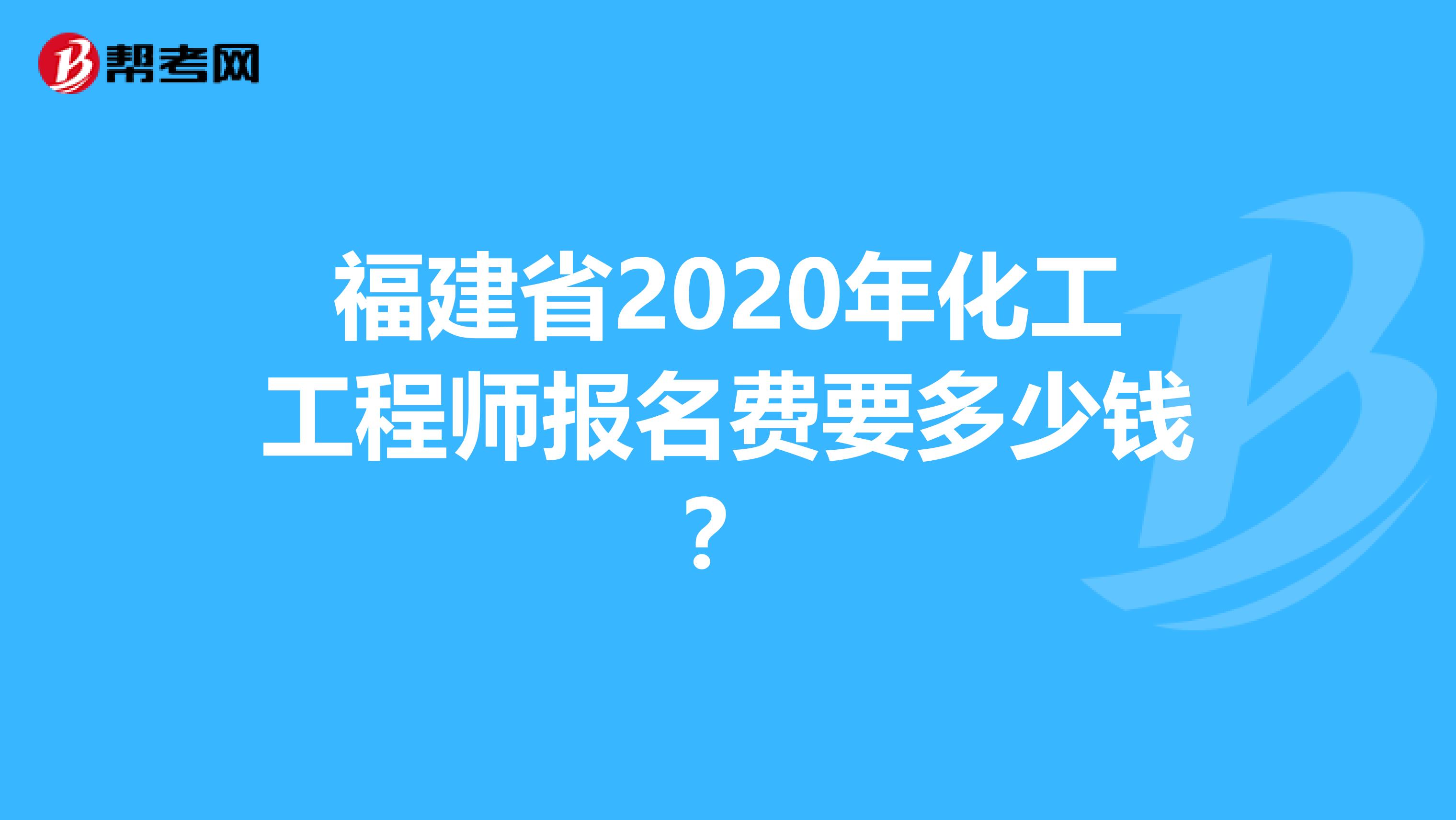 福建省2020年化工工程师报名费要多少钱？