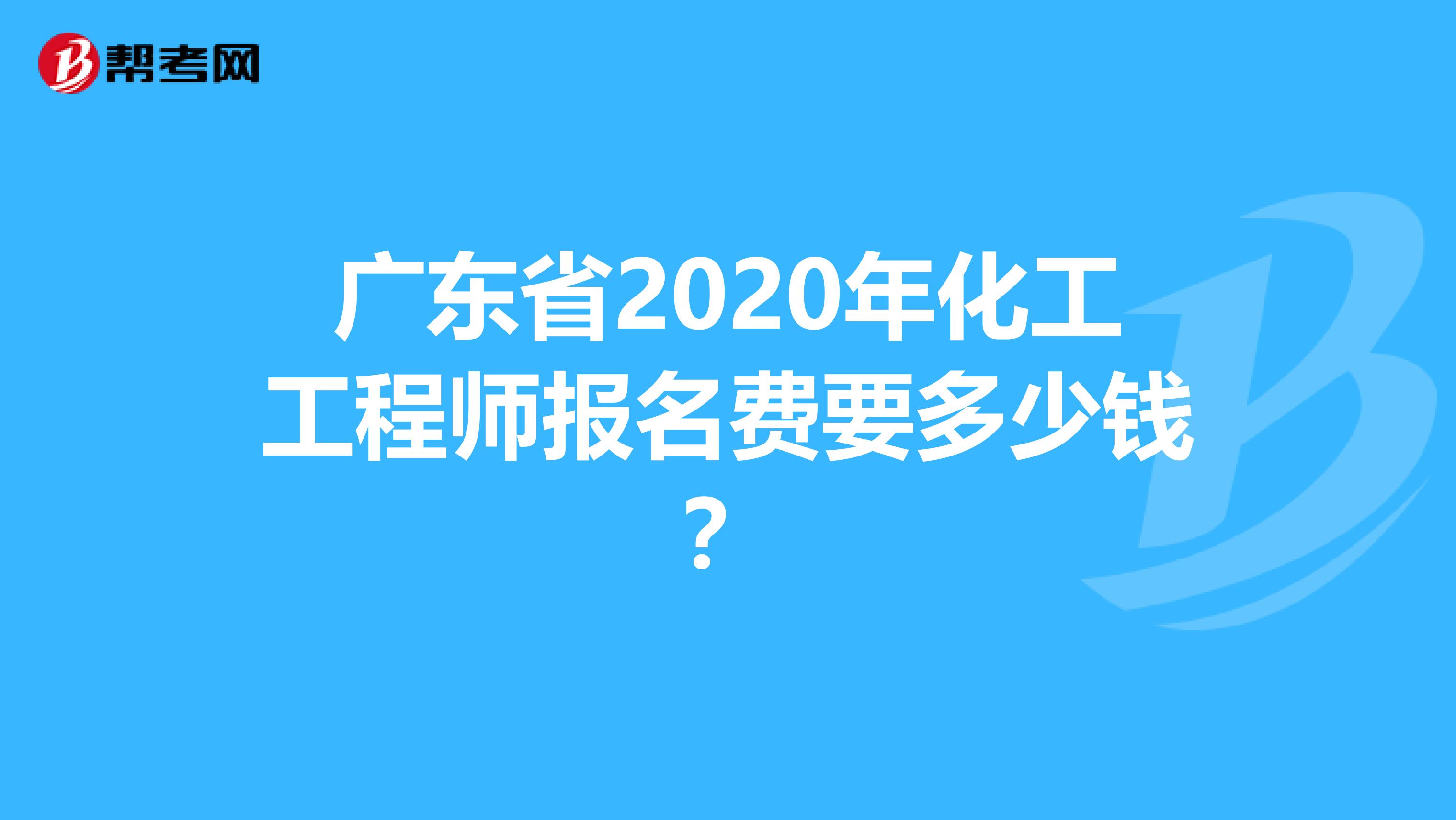 广东省2020年化工工程师报名费要多少钱？