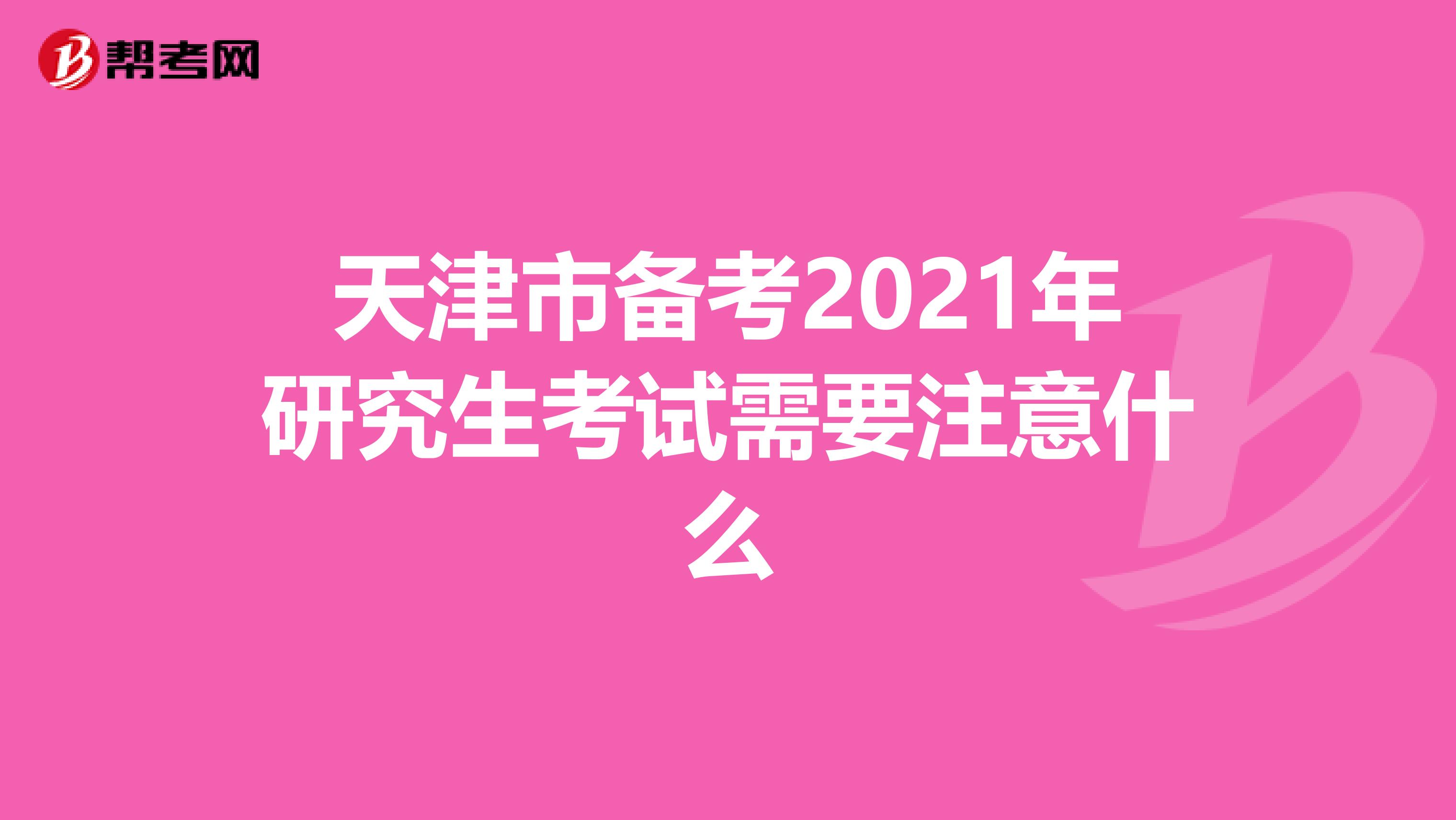 天津市備考2021年研究生考試需要注意什么
