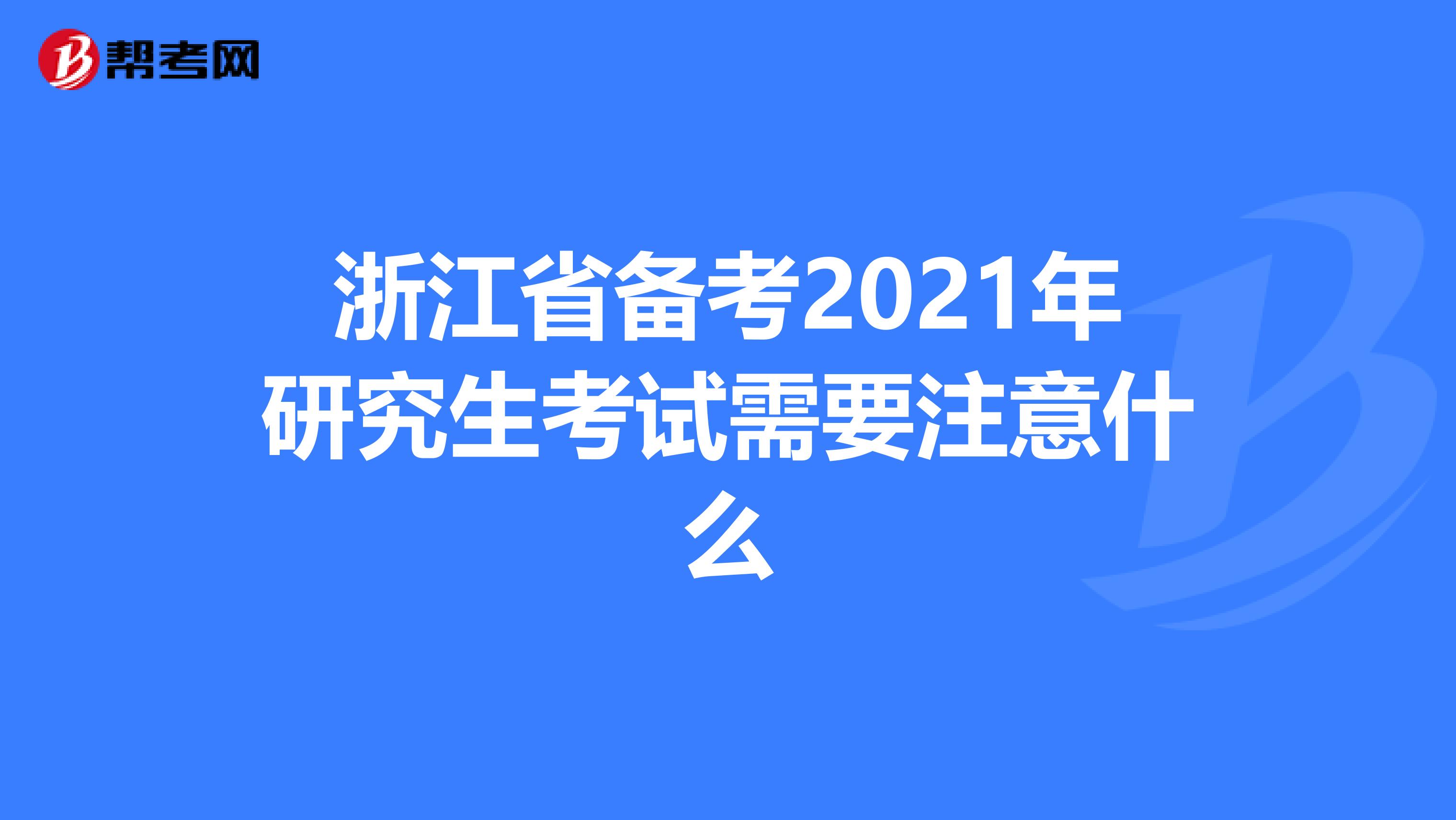 浙江省备考2021年研究生考试需要注意什么