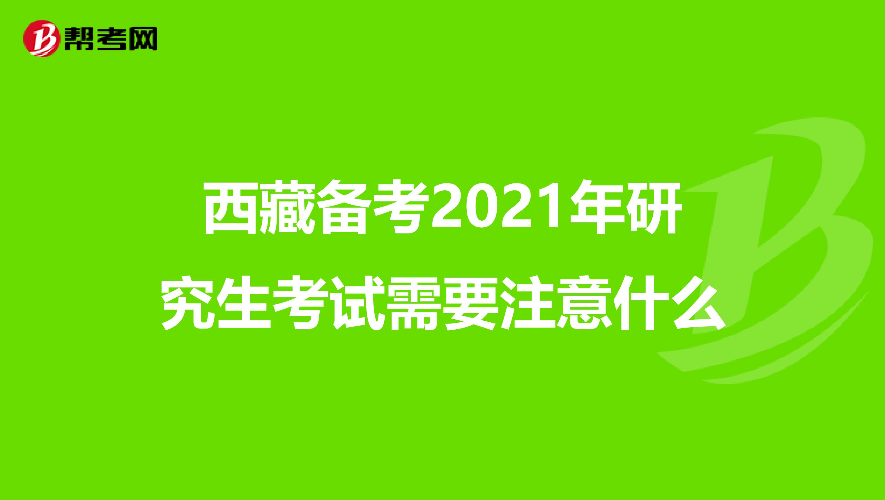 西藏备考2021年研究生考试需要注意什么