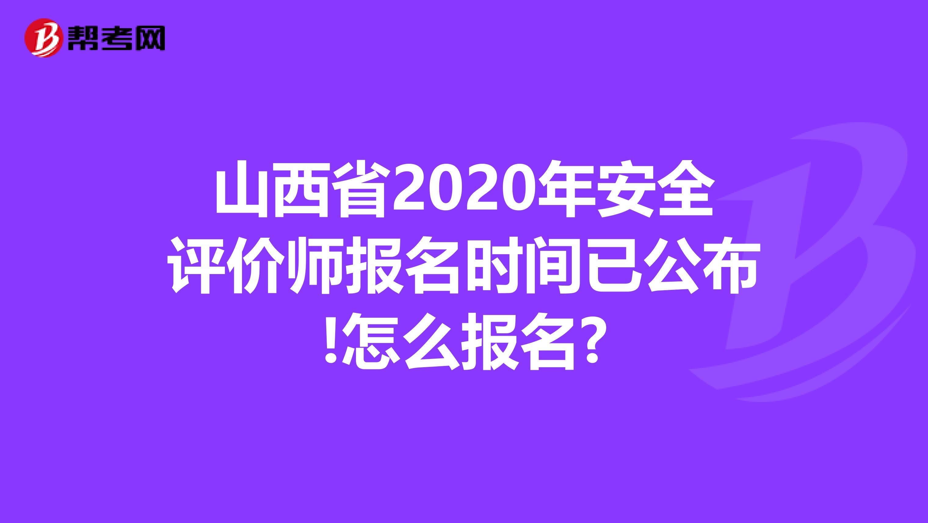 山西省2020年安全评价师报名时间已公布!怎么报名?