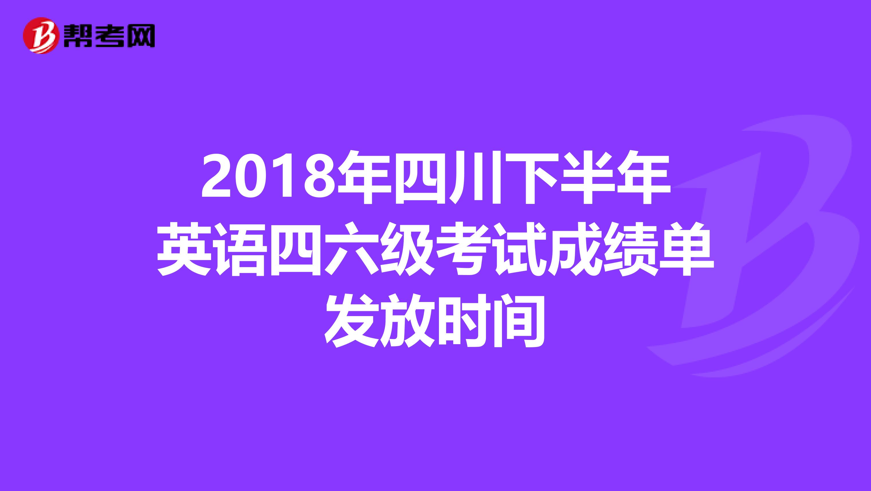 2018年四川下半年英语四六级考试成绩单发放时间