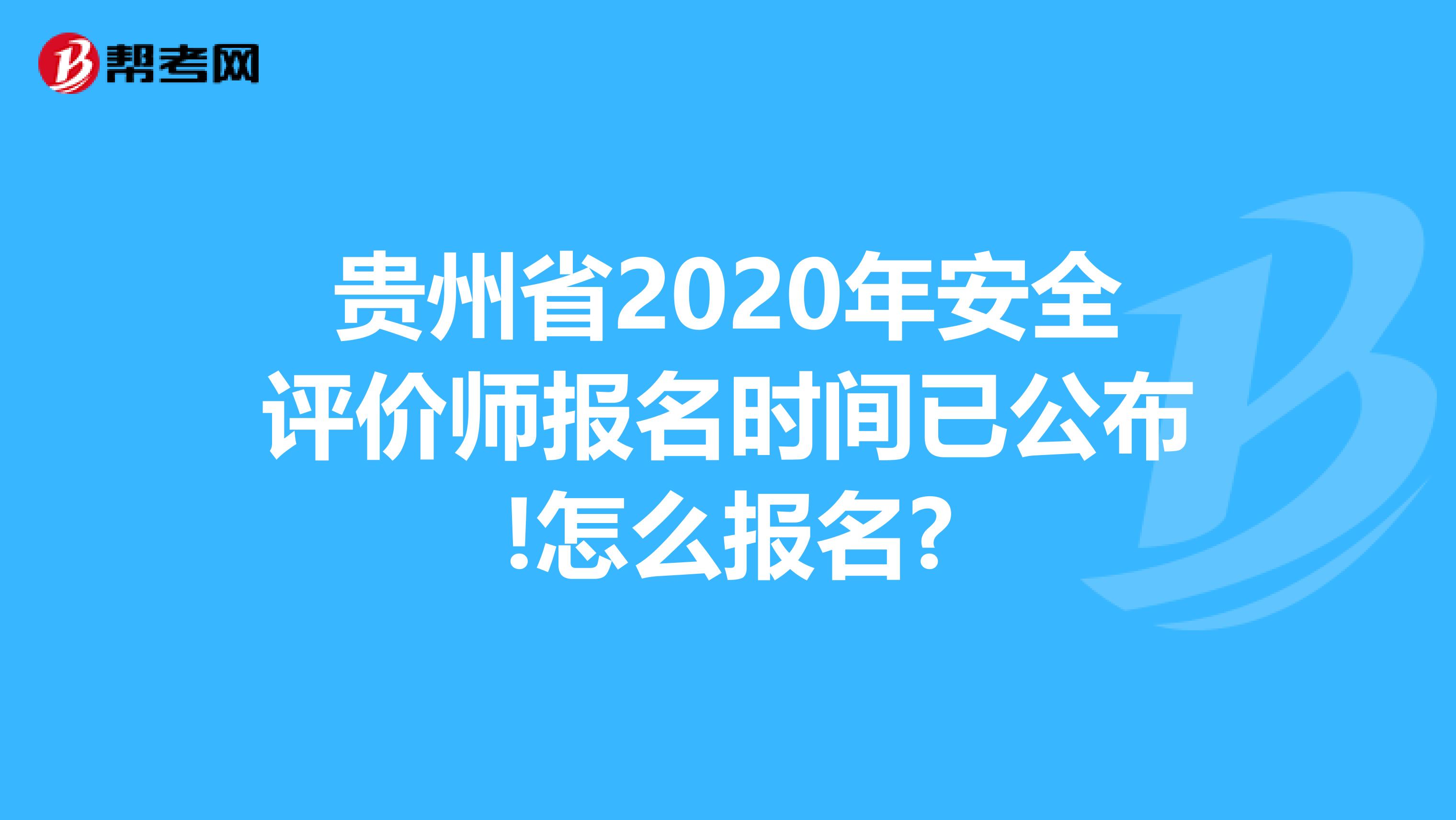 贵州省2020年安全评价师报名时间已公布!怎么报名?