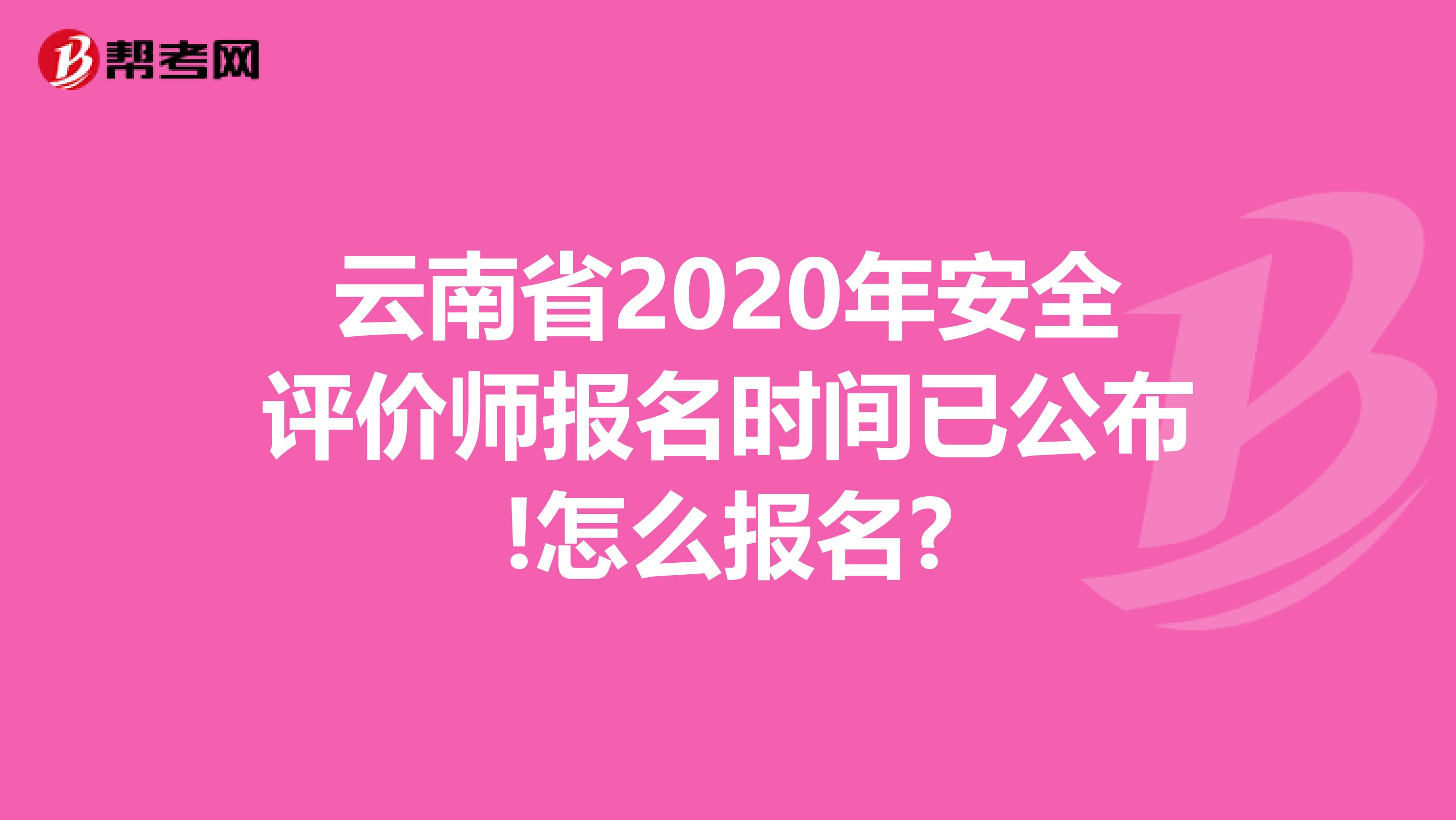 云南省2020年安全评价师报名时间已公布!怎么报名?