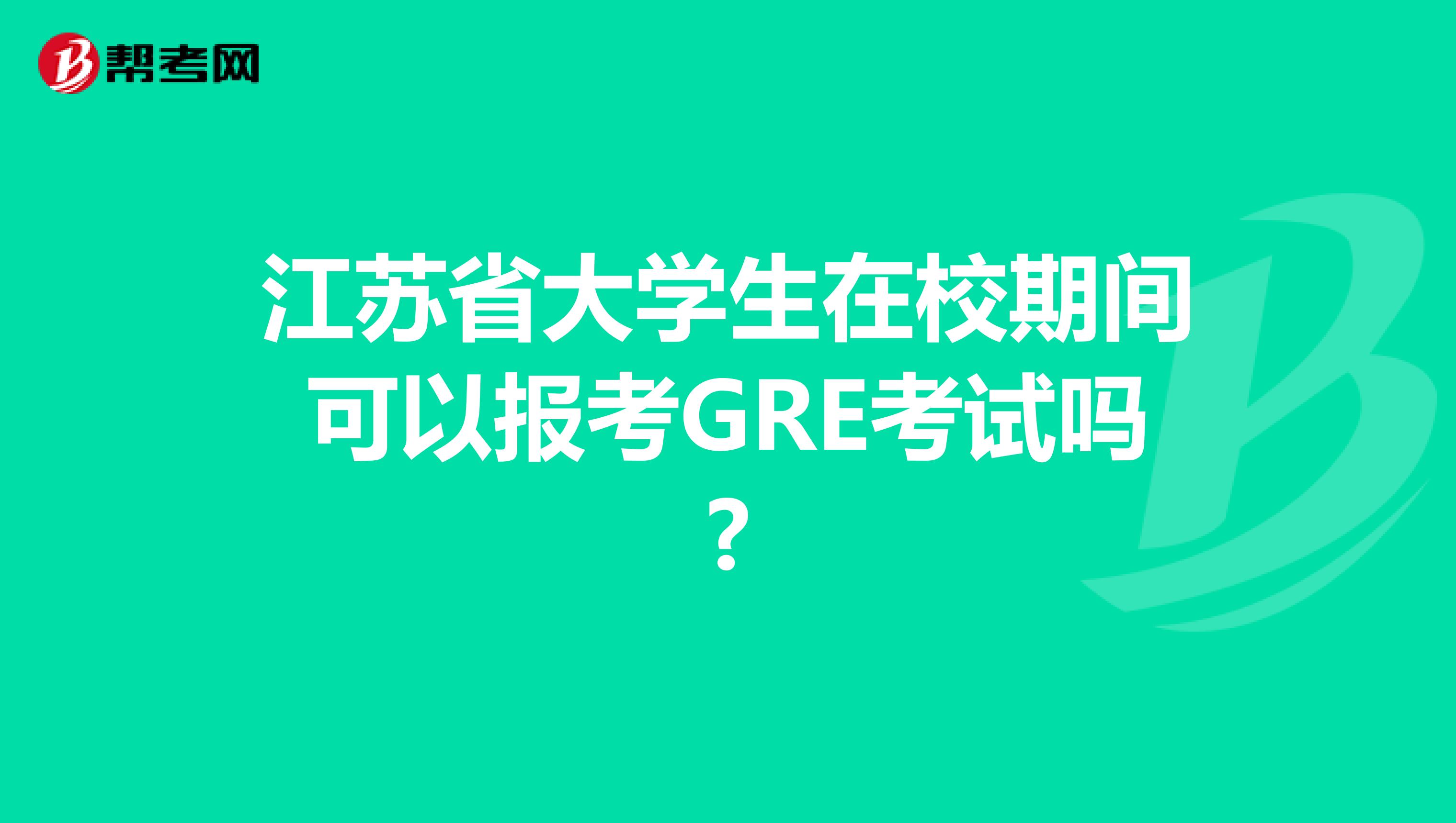 江苏省大学生在校期间可以报考GRE考试吗?