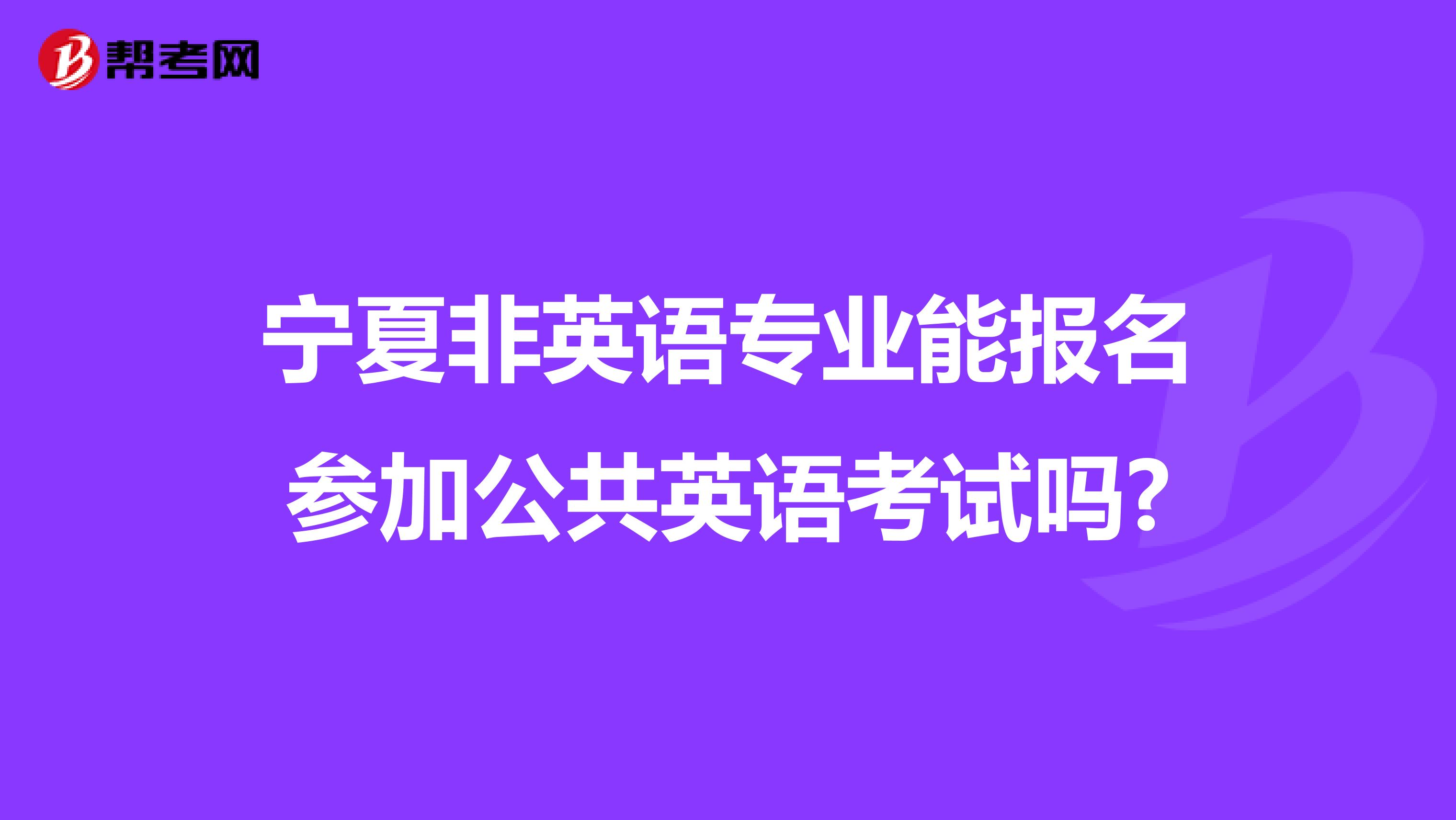 宁夏非英语专业能报名参加公共英语考试吗?