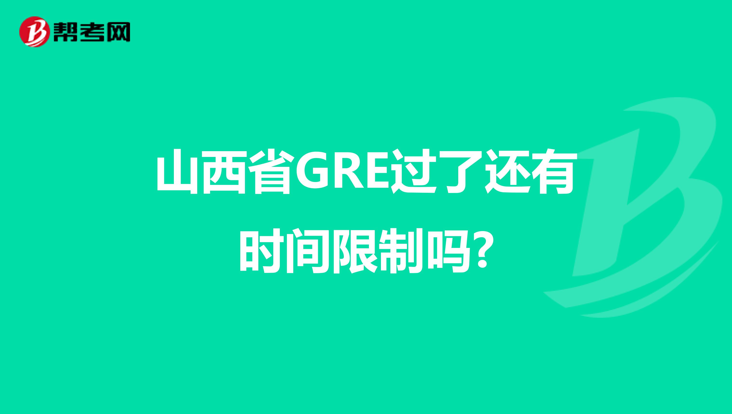 山西省GRE过了还有时间限制吗?