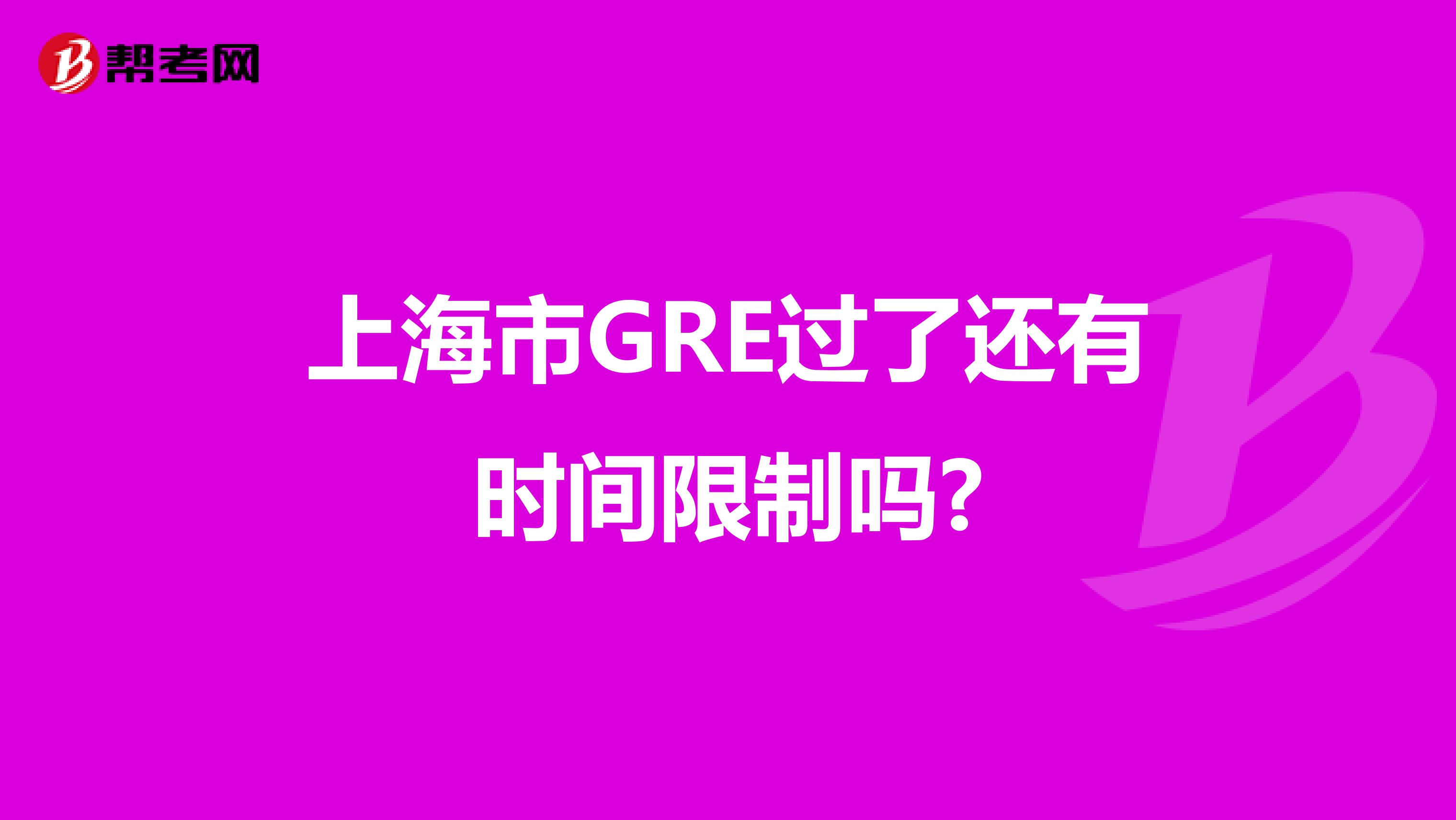 上海市GRE過了還有時間限制嗎?