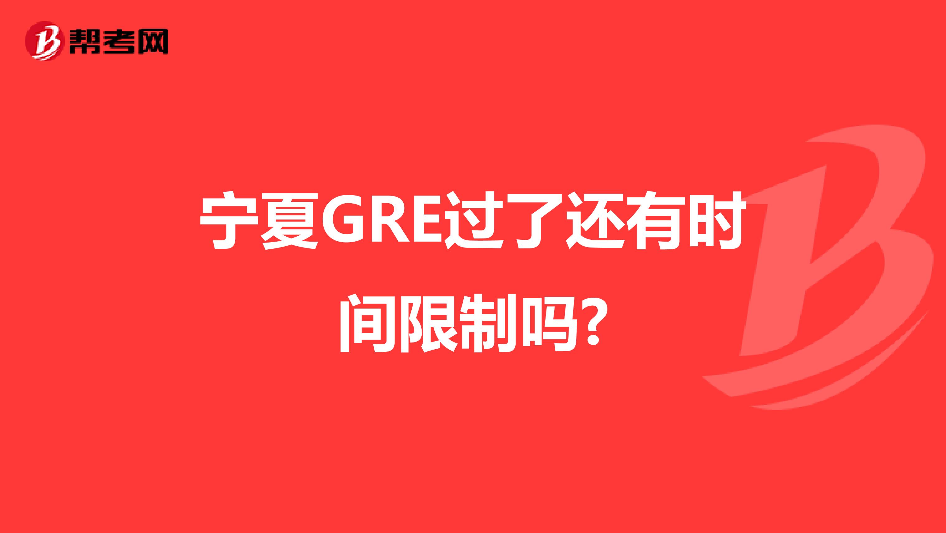 宁夏GRE过了还有时间限制吗?