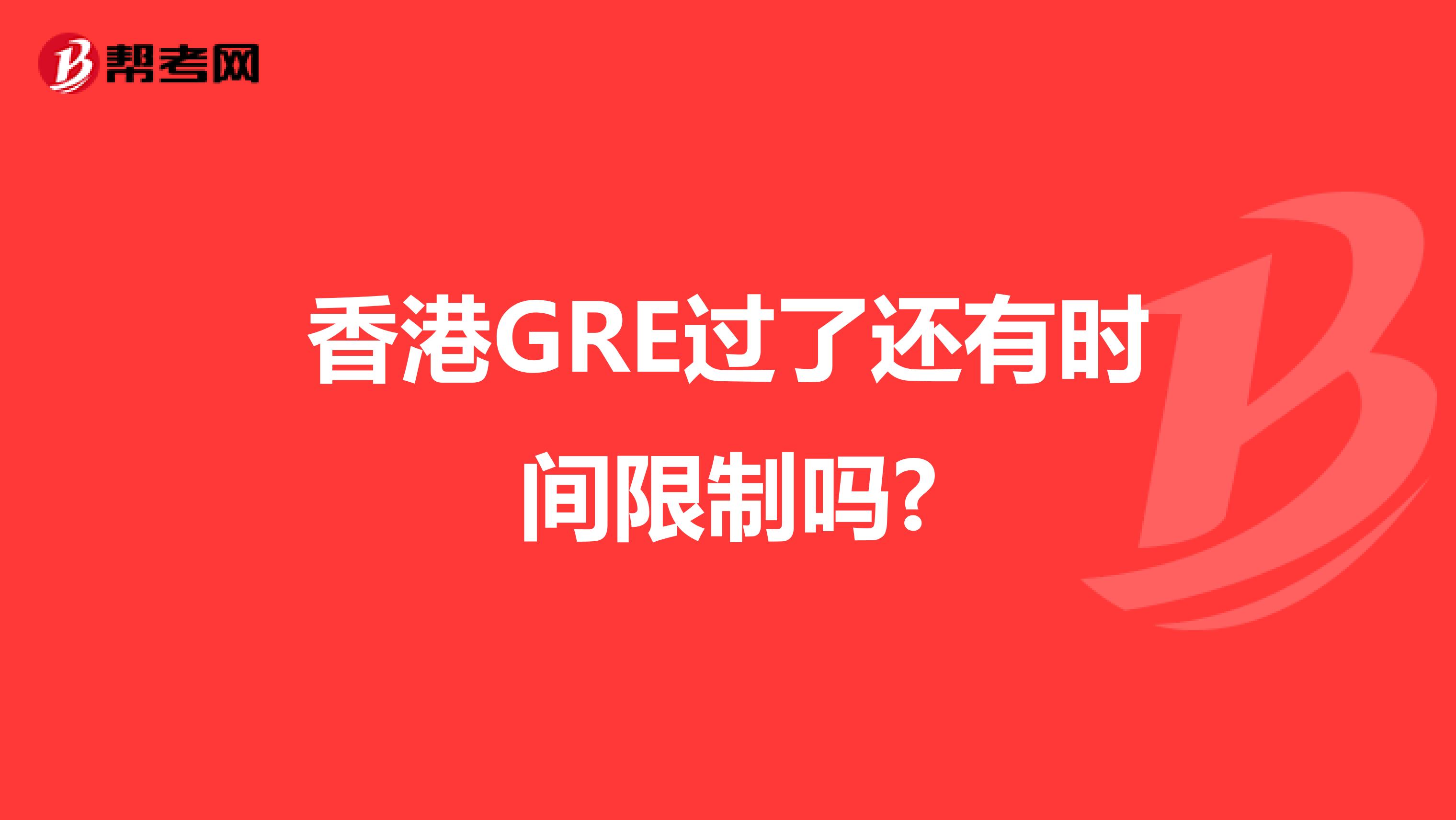 香港GRE过了还有时间限制吗?