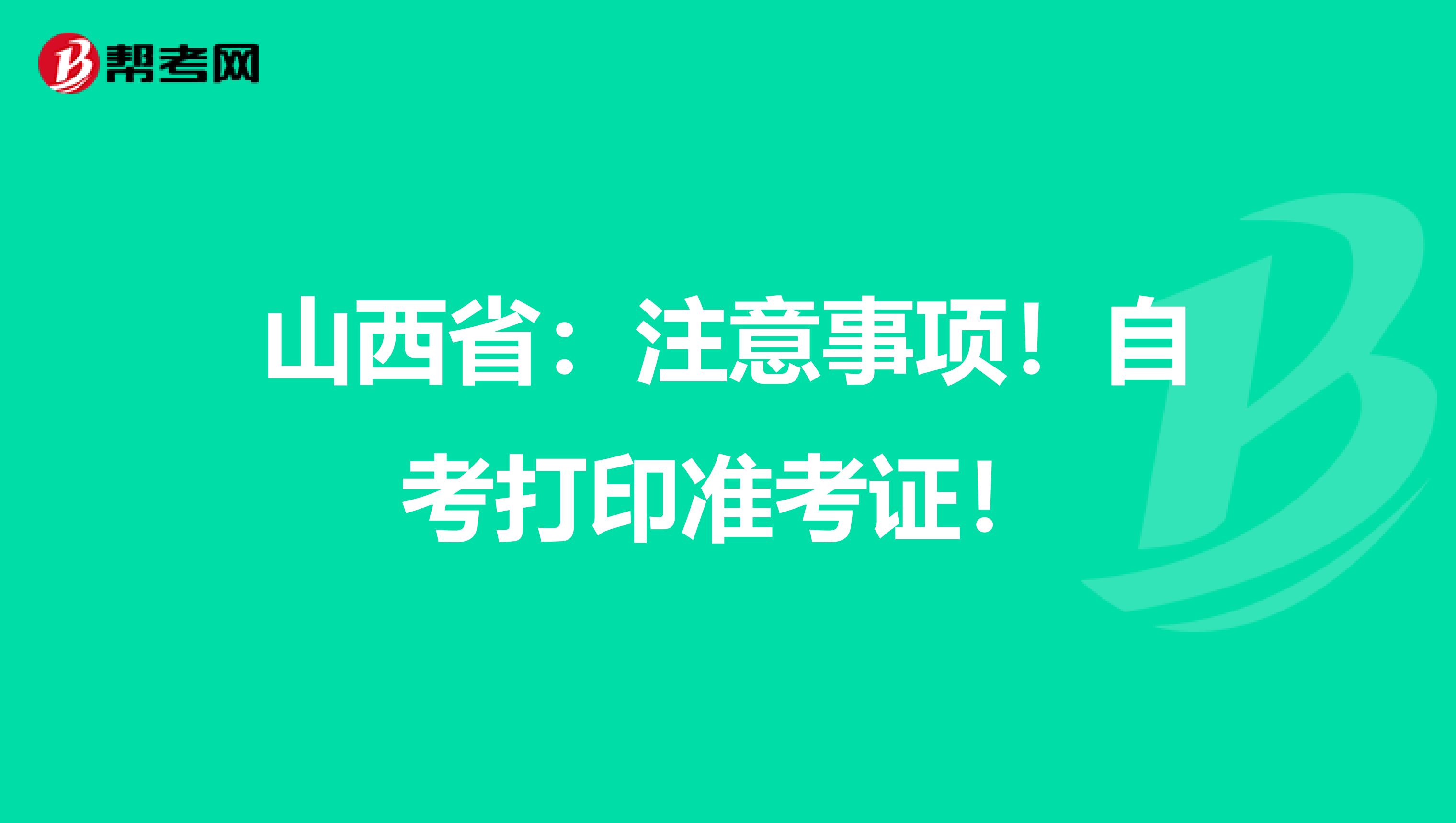 山西省：注意事项！自考打印准考证！