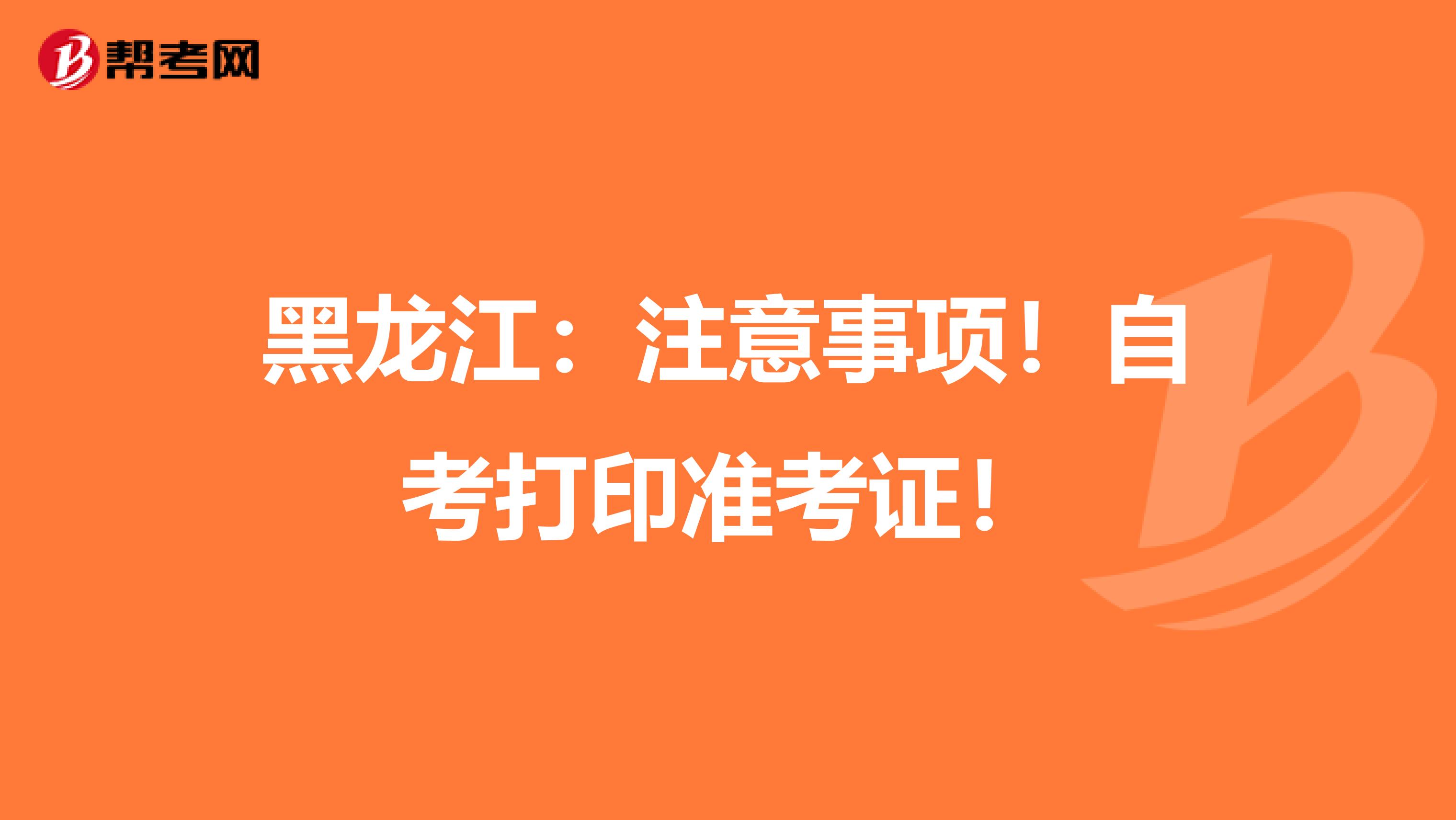 黑龙江：注意事项！自考打印准考证！
