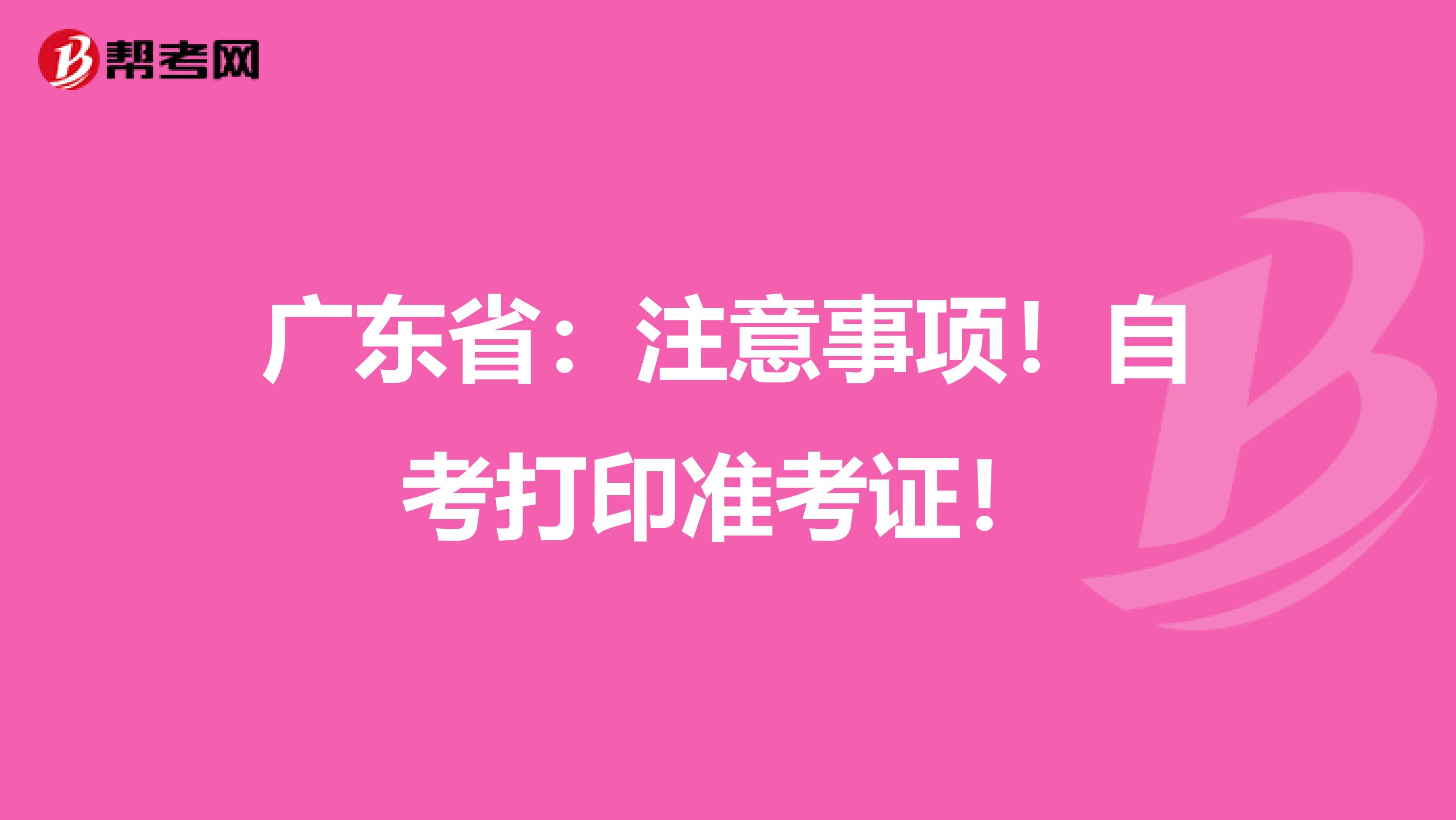 广东省：注意事项！自考打印准考证！