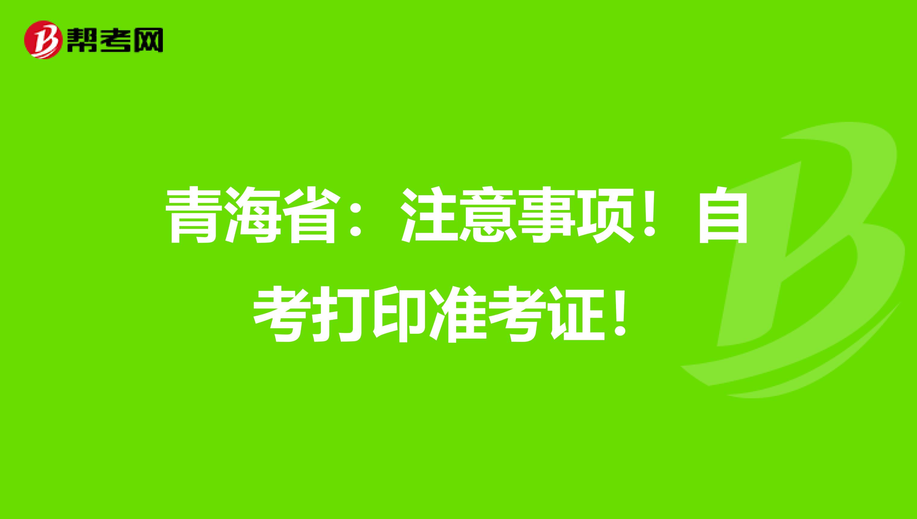 青海省：注意事项！自考打印准考证！